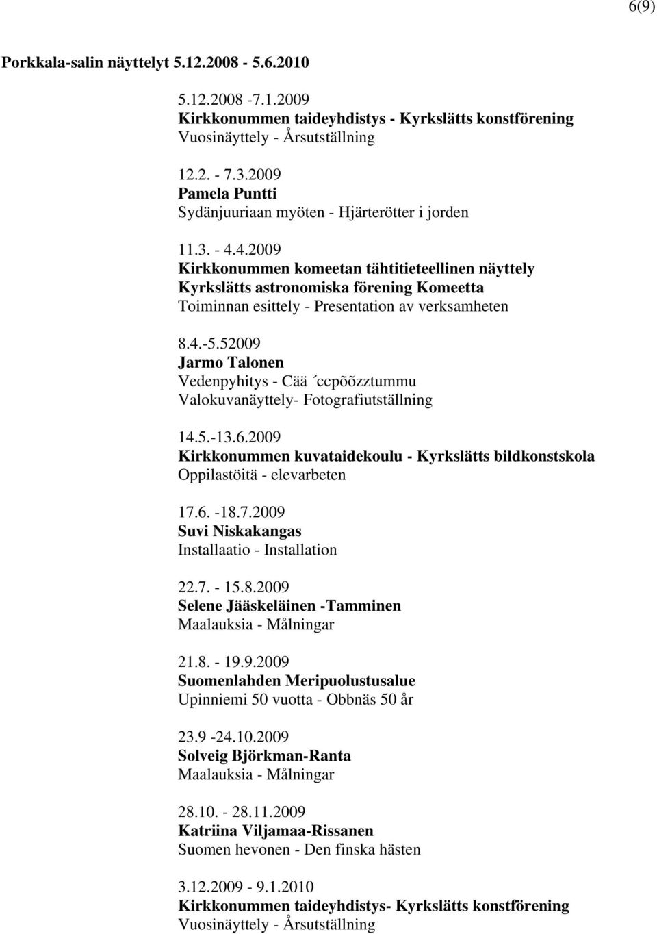 4.2009 Kirkkonummen komeetan tähtitieteellinen näyttely Kyrkslätts astronomiska förening Komeetta Toiminnan esittely - Presentation av verksamheten 8.4.-5.
