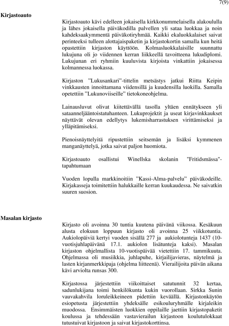 Kolmasluokkalaisille suunnattu lukujuna oli jo viidennen kerran liikkeellä tavoitteena lukudiplomi. Lukujunan eri ryhmiin kuuluvista kirjoista vinkattiin jokaisessa kolmannessa luokassa.