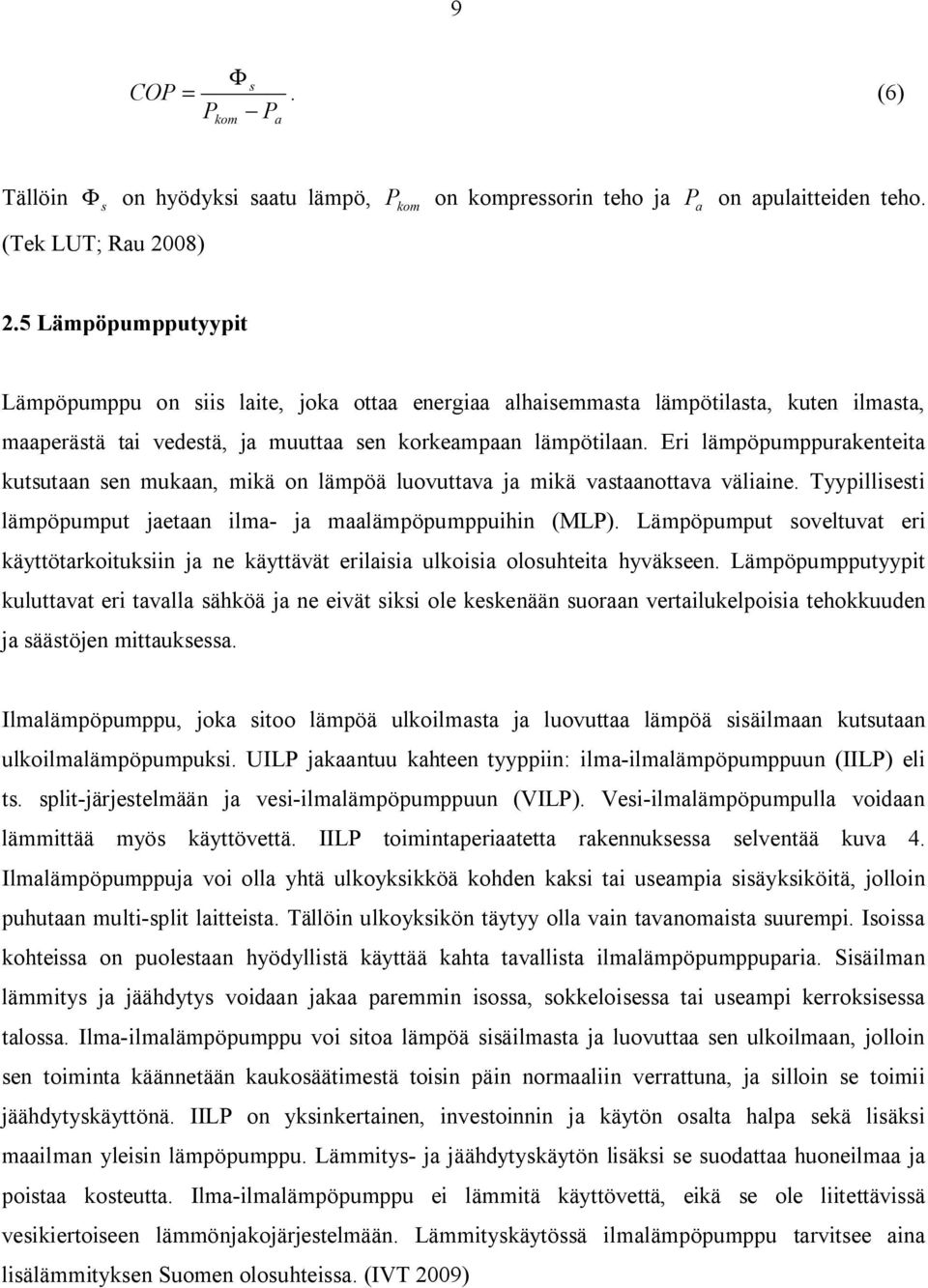 5 Lämpöpumpputyypit Lämpöpumppu on siis laite, joka ottaa energiaa alhaisemmasta lämpötilasta, kuten ilmasta, maaperästä tai vedestä, ja muuttaa sen korkeampaan lämpötilaan.