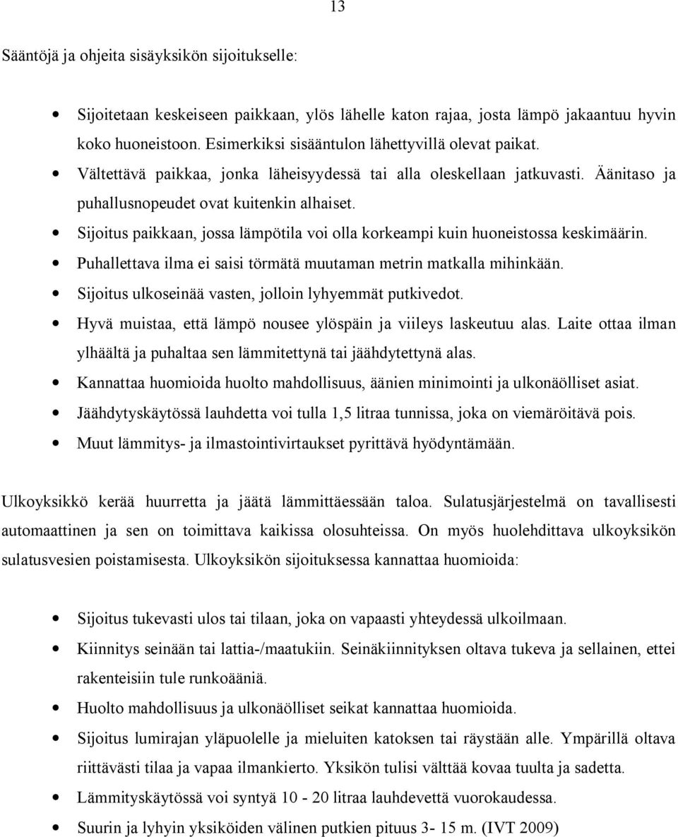 Sijoitus paikkaan, jossa lämpötila voi olla korkeampi kuin huoneistossa keskimäärin. Puhallettava ilma ei saisi törmätä muutaman metrin matkalla mihinkään.