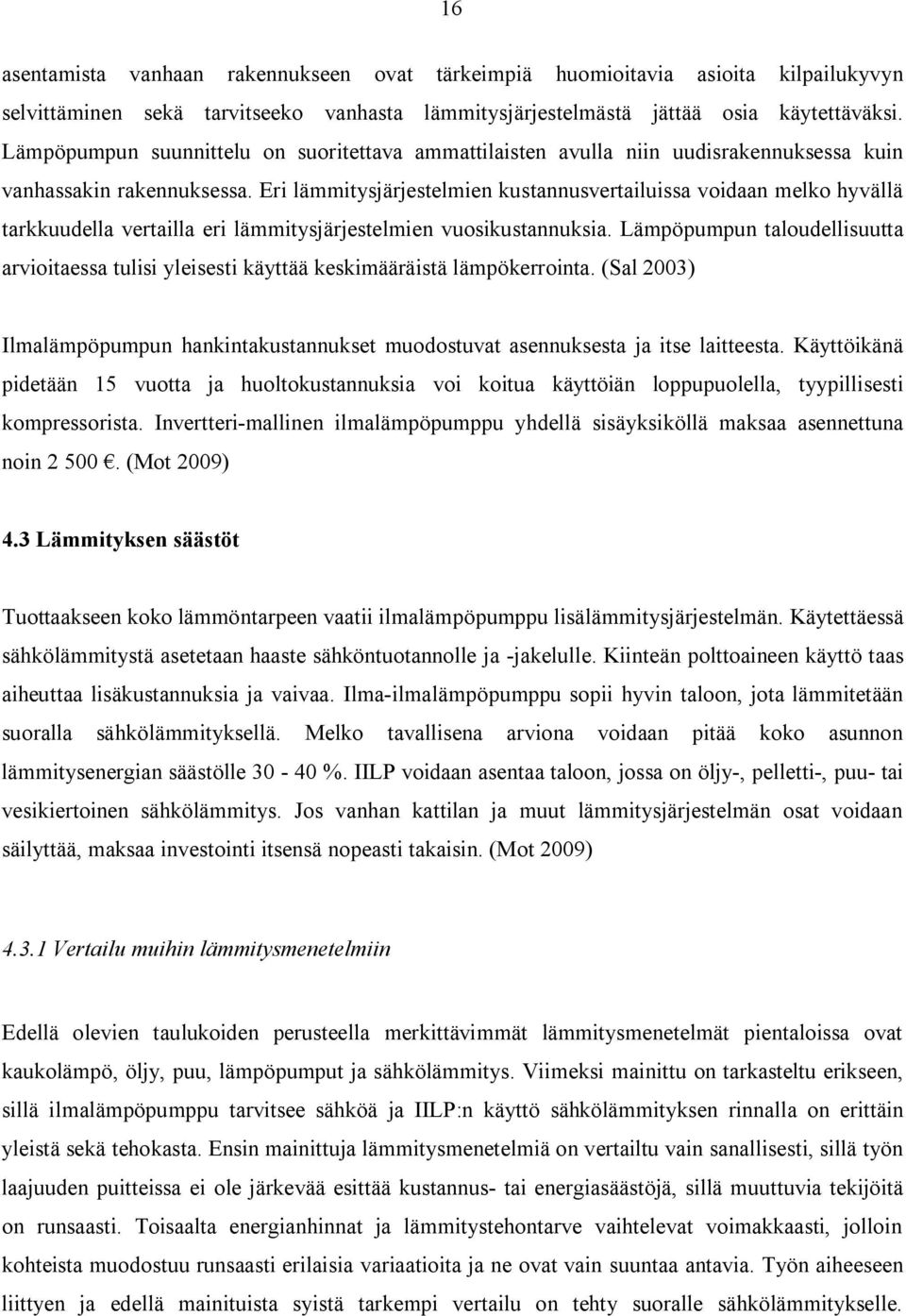 Eri lämmitysjärjestelmien kustannusvertailuissa voidaan melko hyvällä tarkkuudella vertailla eri lämmitysjärjestelmien vuosikustannuksia.