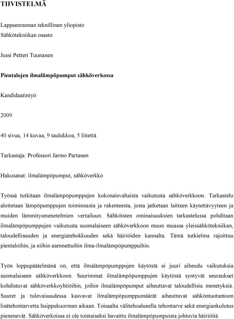 Tarkastelu aloitetaan lämpöpumppujen toiminnasta ja rakenteesta, josta jatketaan laitteen käytettävyyteen ja muiden lämmitysmenetelmien vertailuun.