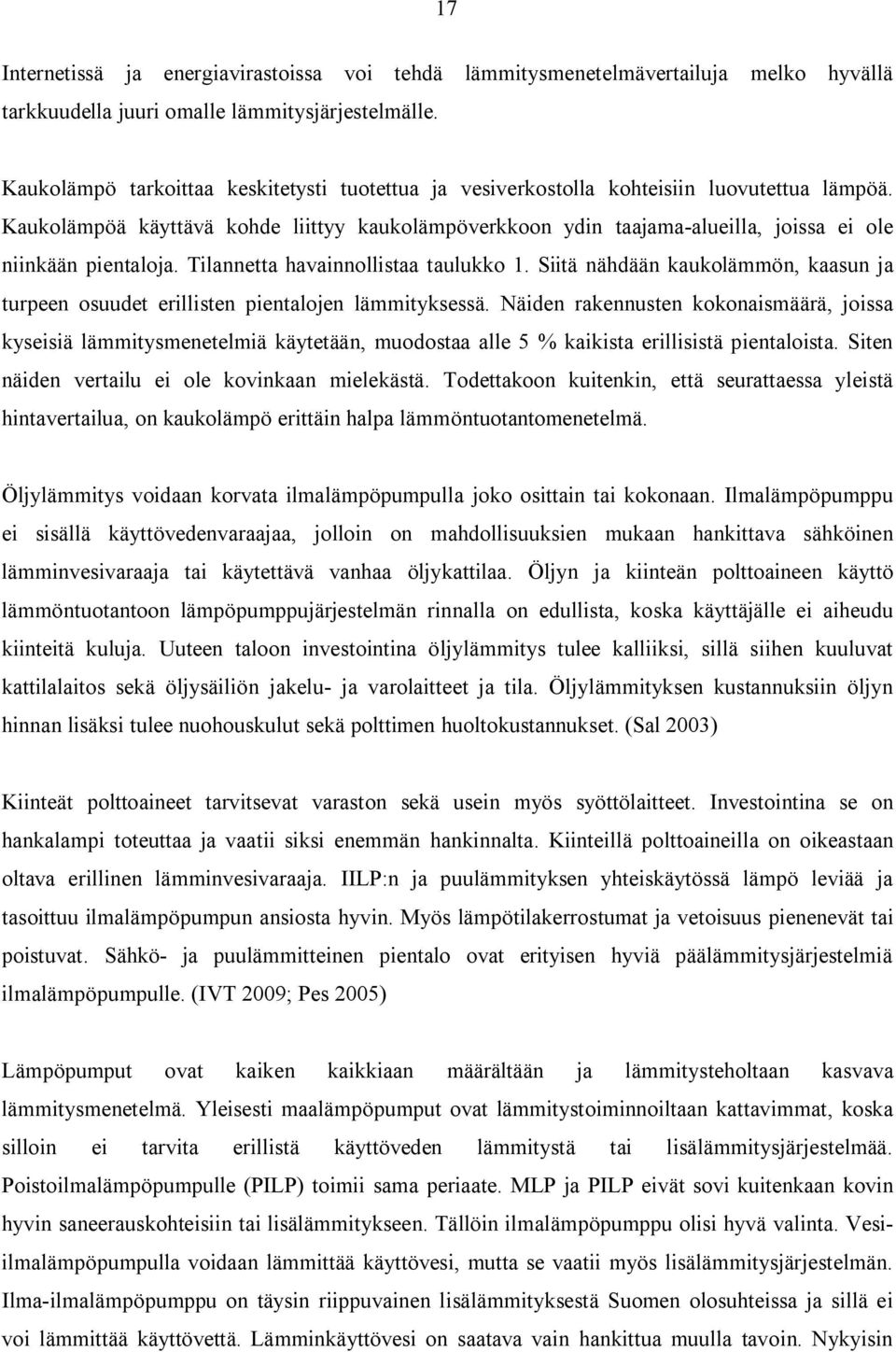 Kaukolämpöä käyttävä kohde liittyy kaukolämpöverkkoon ydin taajama-alueilla, joissa ei ole niinkään pientaloja. Tilannetta havainnollistaa taulukko 1.