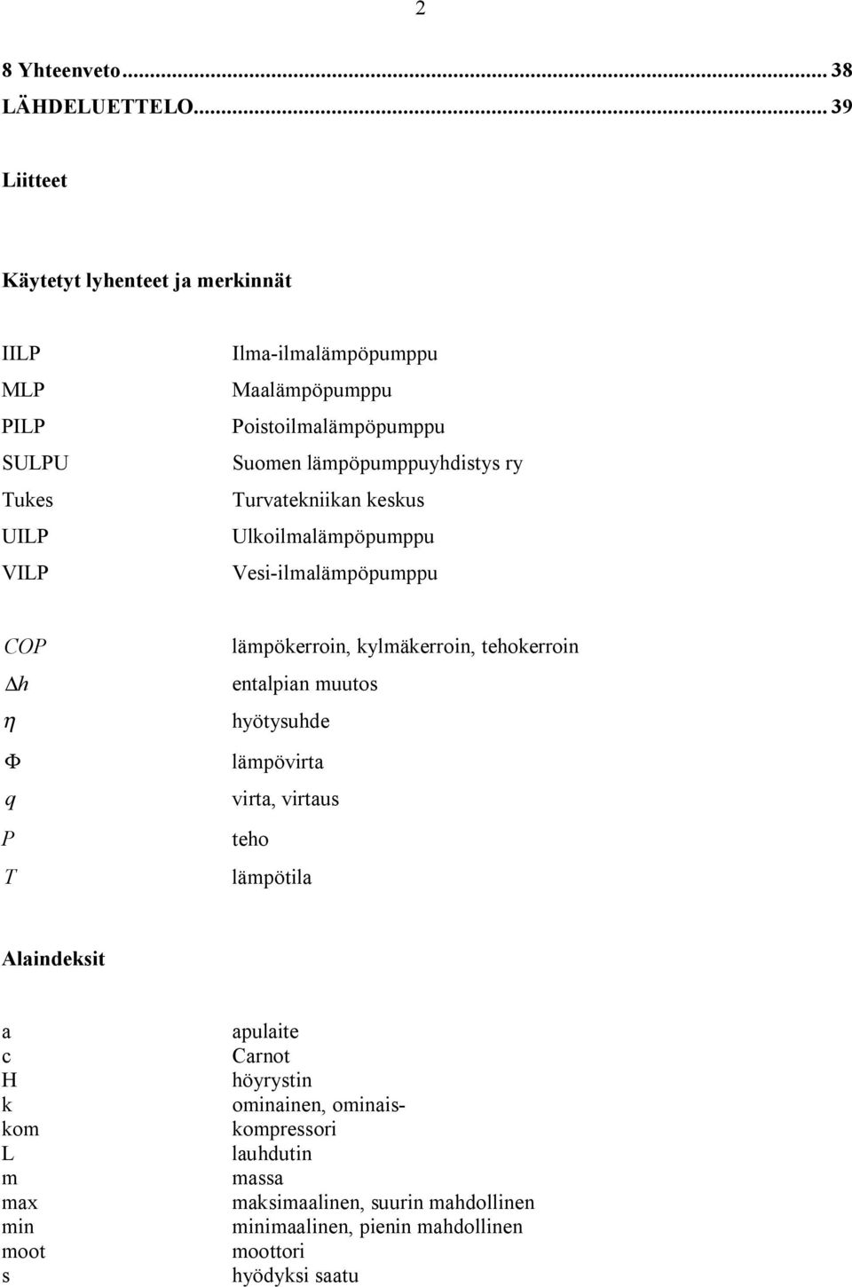 lämpöpumppuyhdistys ry Turvatekniikan keskus Ulkoilmalämpöpumppu Vesi-ilmalämpöpumppu COP h η Φ q P T lämpökerroin, kylmäkerroin, tehokerroin