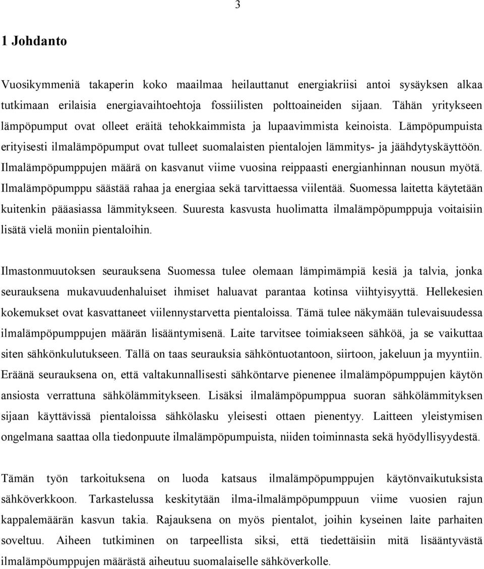 Lämpöpumpuista erityisesti ilmalämpöpumput ovat tulleet suomalaisten pientalojen lämmitys- ja jäähdytyskäyttöön.