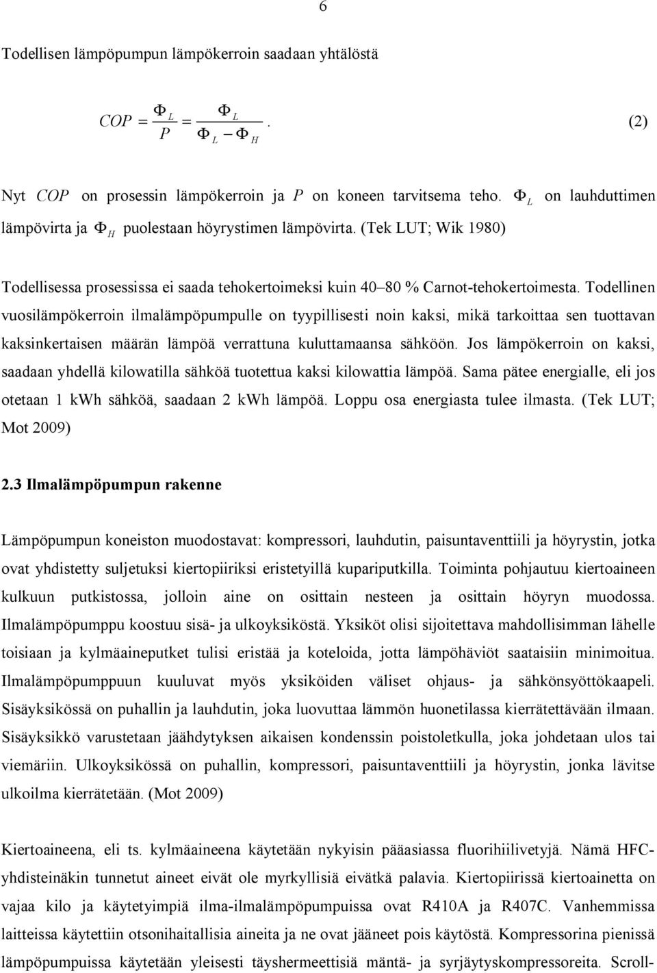 Todellinen vuosilämpökerroin ilmalämpöpumpulle on tyypillisesti noin kaksi, mikä tarkoittaa sen tuottavan kaksinkertaisen määrän lämpöä verrattuna kuluttamaansa sähköön.