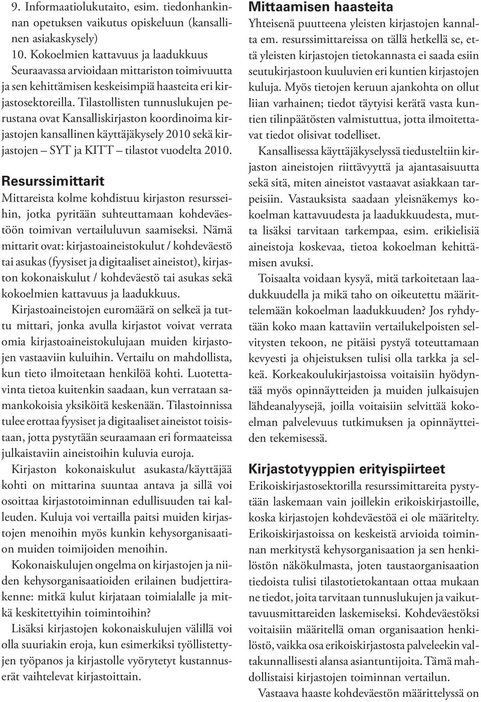 Tilastollisten tunnuslukujen perustana ovat Kansalliskirjaston koordinoima kirjastojen kansallinen käyttäjäkysely 2010 sekä kirjastojen SYT ja KITT tilastot vuodelta 2010.