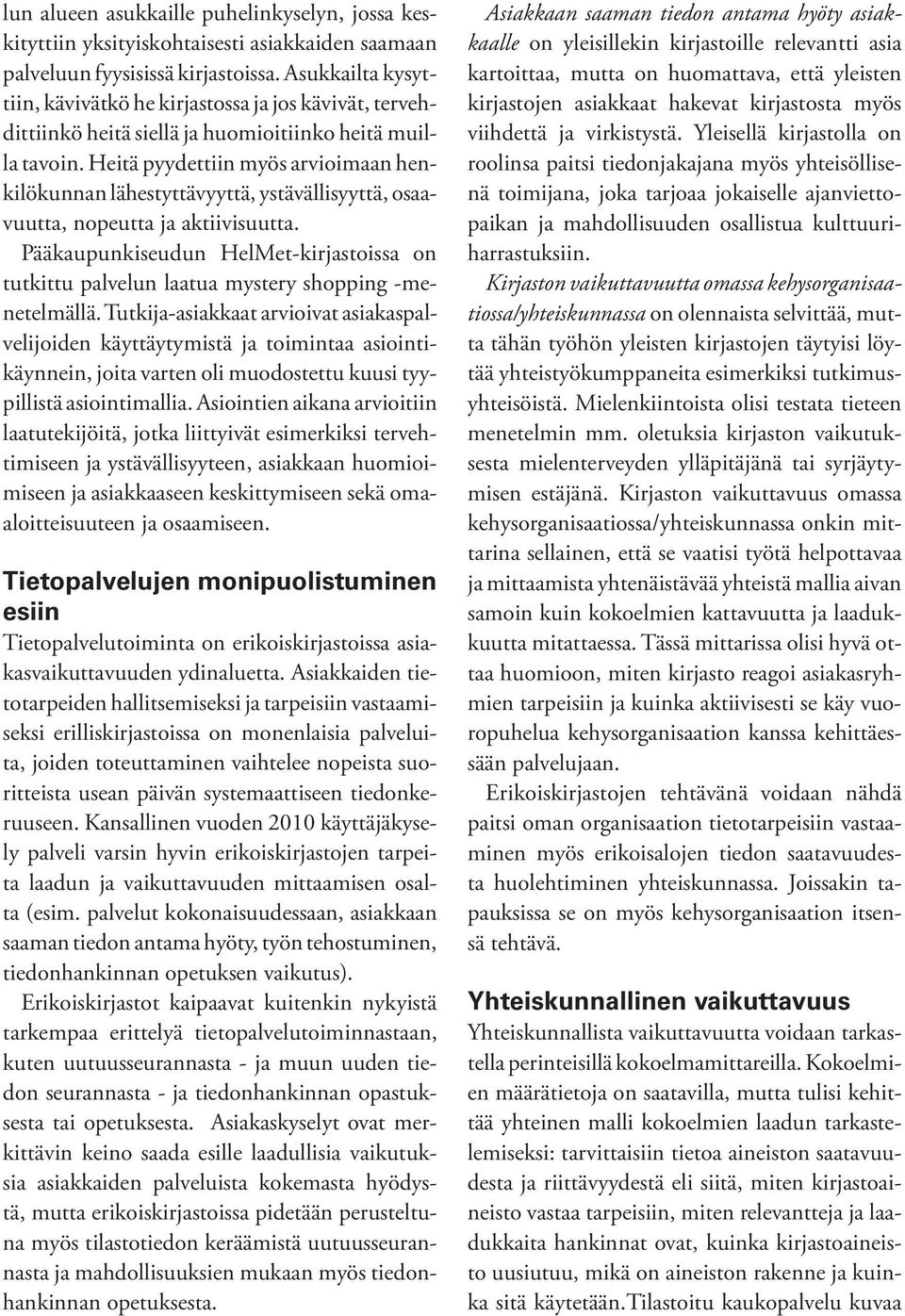 Heitä pyydettiin myös arvioimaan henkilökunnan lähestyttävyyttä, ystävällisyyttä, osaavuutta, nopeutta ja aktiivisuutta.
