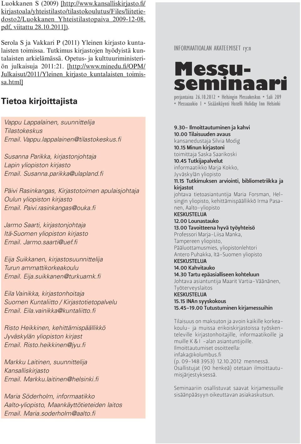 fi Päivi Rasinkangas, Kirjastotoimen apulaisjohtaja Oulun yliopiston kirjasto Email. Paivi.rasinkangas@ouka.fi Jarmo Saarti, kirjastonjohtaja Itä-Suomen yliopiston kirjasto Email. Jarmo.saarti@uef.