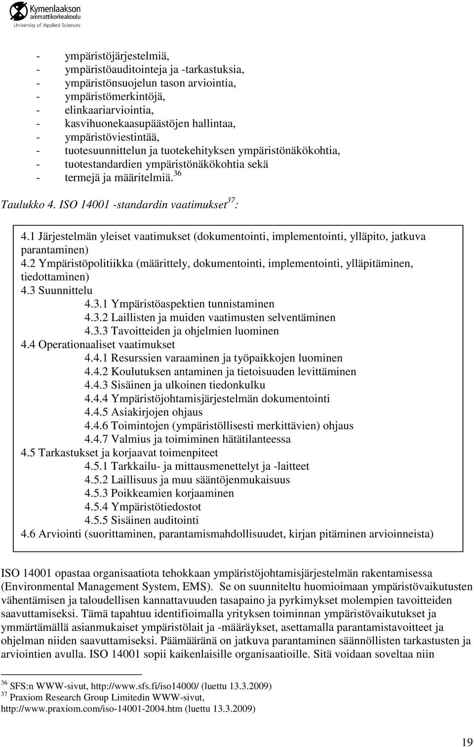 ISO 14001 -standardin vaatimukset 37 : 4.1 Järjestelmän yleiset vaatimukset (dokumentointi, implementointi, ylläpito, jatkuva parantaminen) 4.