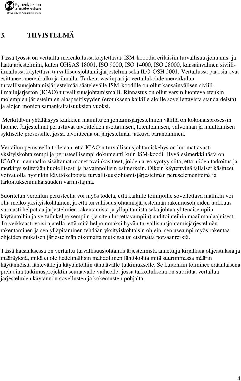 Tärkein vastinpari ja vertailukohde merenkulun turvallisuusjohtamisjärjestelmää säätelevälle ISM-koodille on ollut kansainvälisen siviiliilmailujärjestön (ICAO) turvallisuusjohtamismalli.