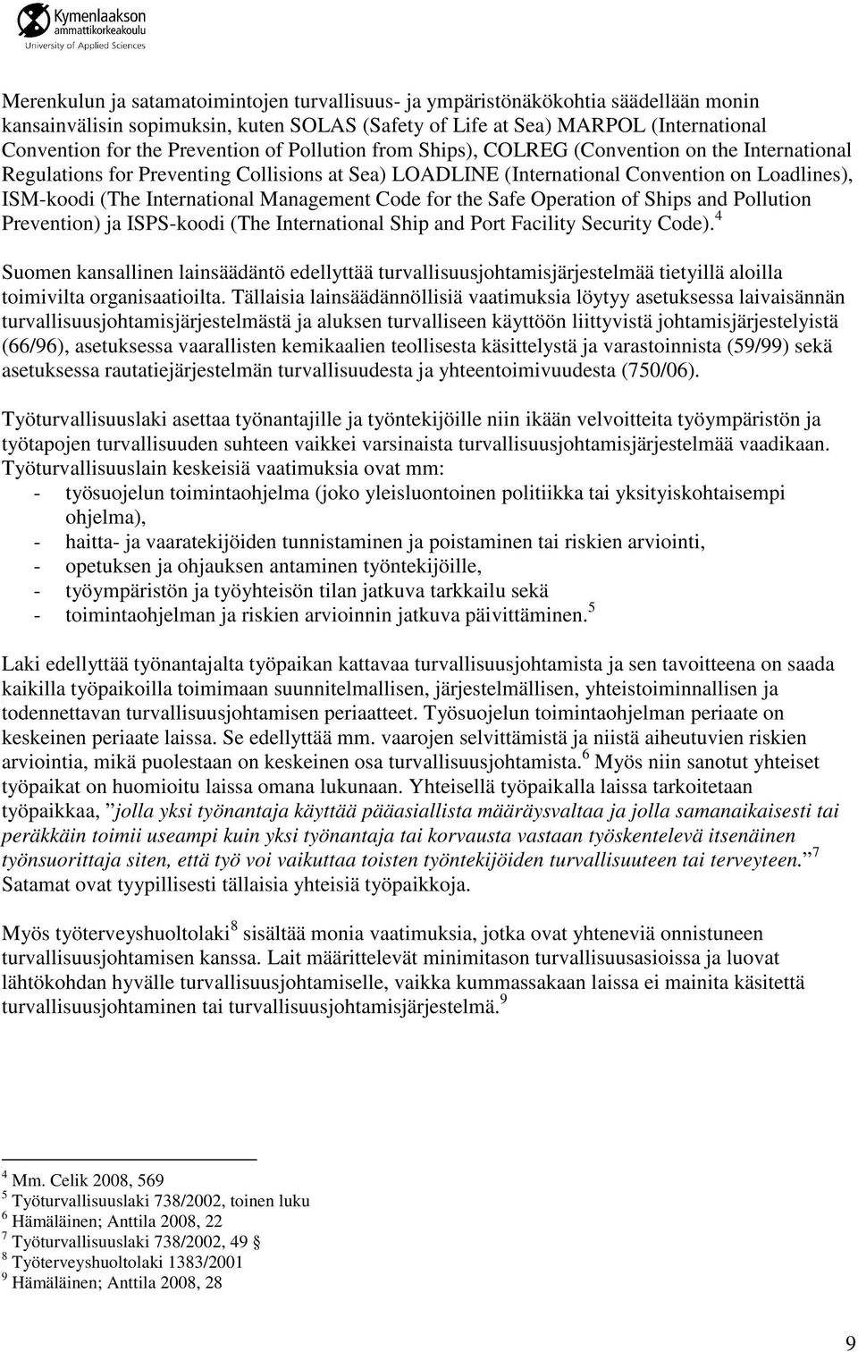 International Management Code for the Safe Operation of Ships and Pollution Prevention) ja ISPS-koodi (The International Ship and Port Facility Security Code).