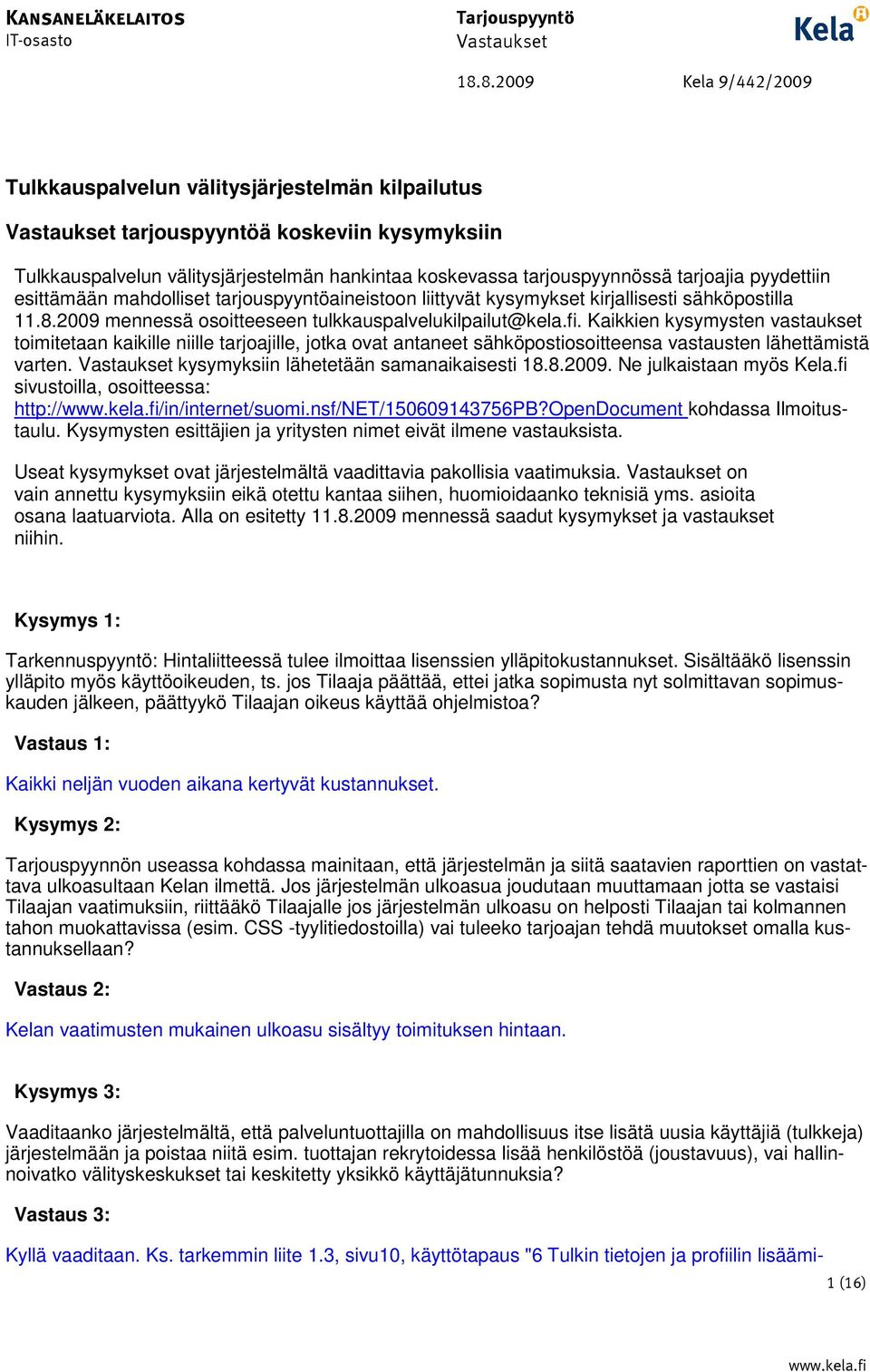 pyydettiin esittämään mahdolliset tarjouspyyntöaineistoon liittyvät kysymykset kirjallisesti sähköpostilla 11.8.2009 mennessä osoitteeseen tulkkauspalvelukilpailut@kela.fi.