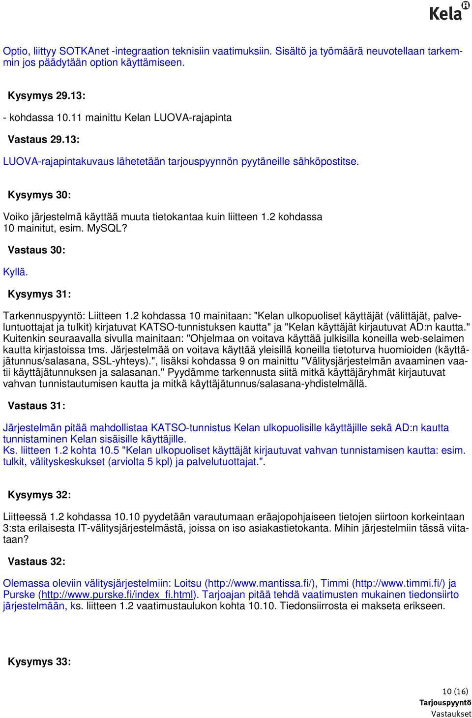 2 kohdassa 10 mainitut, esim. MySQL? Vastaus 30: Kyllä. Kysymys 31: Tarkennuspyyntö: Liitteen 1.