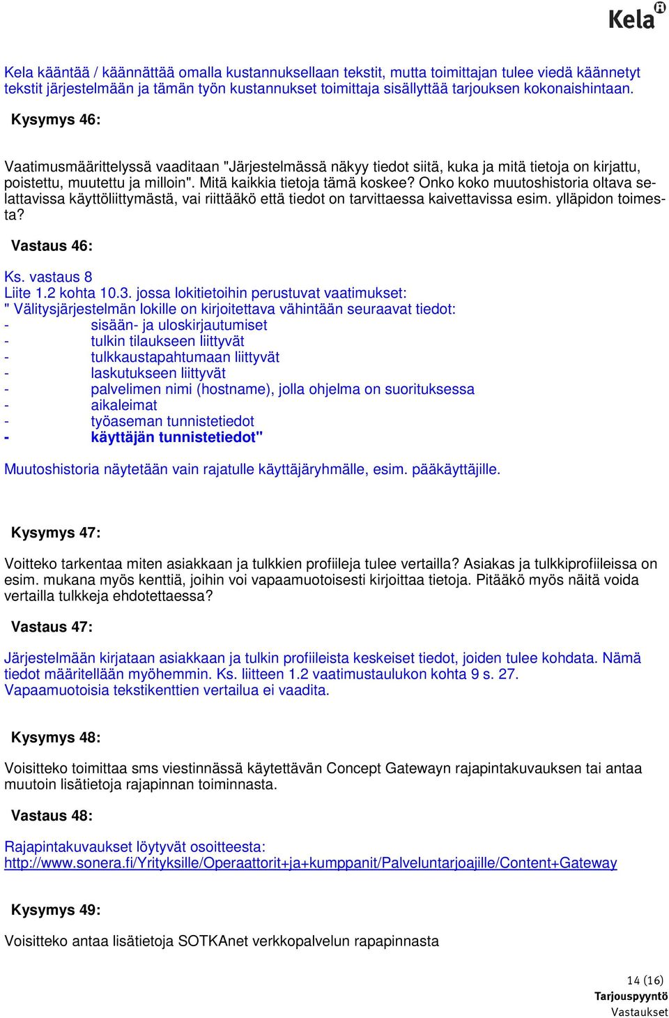 Onko koko muutoshistoria oltava selattavissa käyttöliittymästä, vai riittääkö että tiedot on tarvittaessa kaivettavissa esim. ylläpidon toimesta? Vastaus 46: Ks. vastaus 8 Liite 1.2 kohta 10.3.