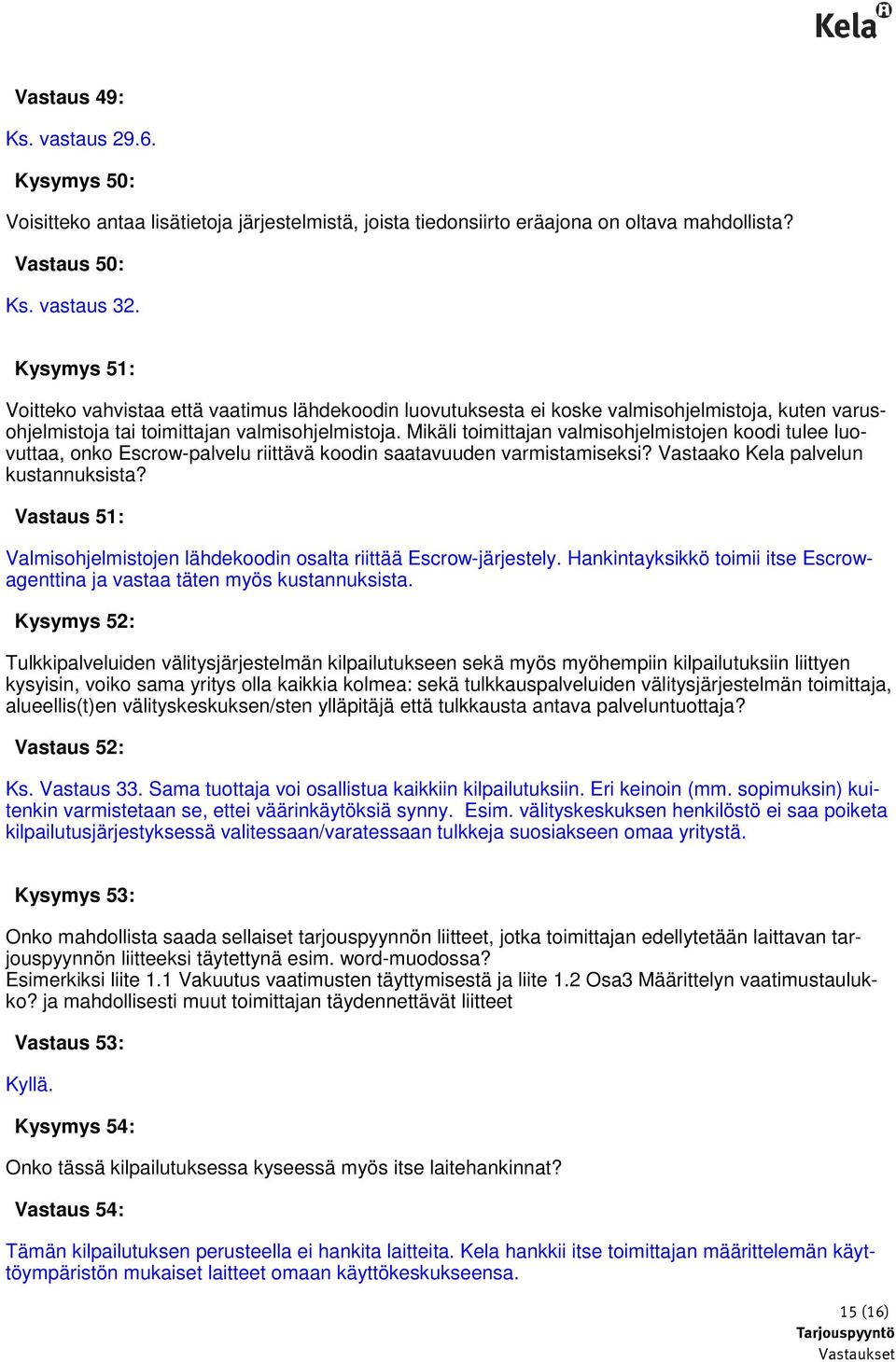 Mikäli toimittajan valmisohjelmistojen koodi tulee luovuttaa, onko Escrow-palvelu riittävä koodin saatavuuden varmistamiseksi? Vastaako Kela palvelun kustannuksista?