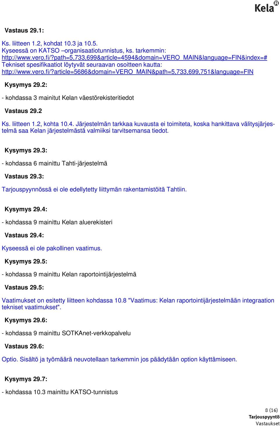 article=5686&domain=vero_main&path=5,733,699,751&language=fin Kysymys 29.2: - kohdassa 3 mainitut Kelan väestörekisteritiedot Vastaus 29.2 Ks. liitteen 1.2, kohta 10.4.