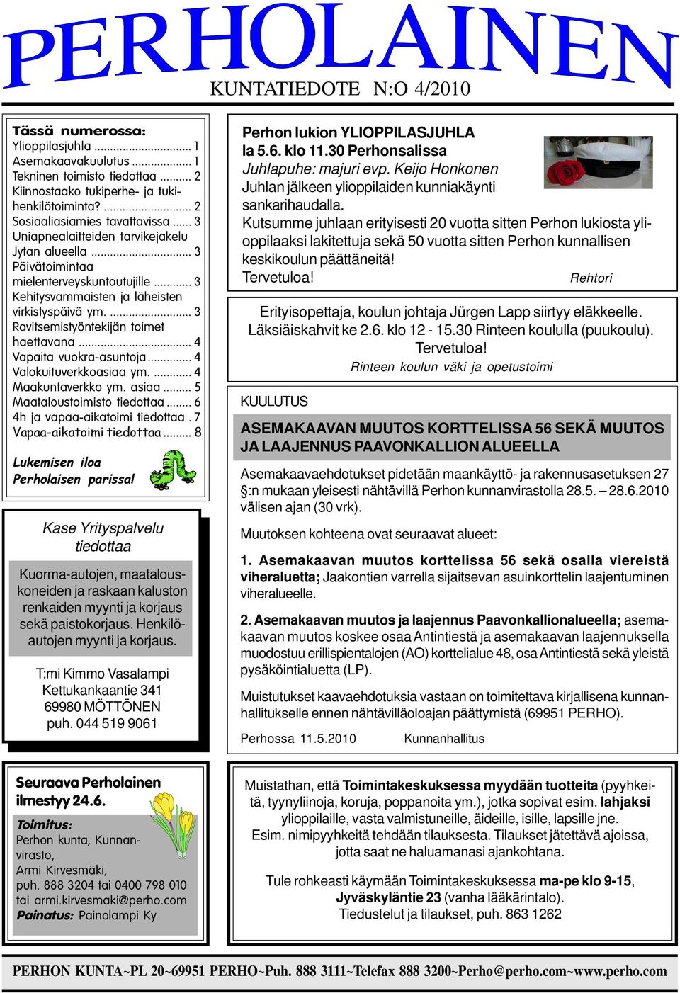 .. 4 Vapaita vuokra-asuntoja... 4 Valokuituverkkoasiaa ym.... 4 Maakuntaverkko ym. asiaa... 5 Maataloustoimisto tiedottaa... 6 4h ja vapaa-aikatoimi tiedottaa. 7 Vapaa-aikatoimi tiedottaa.