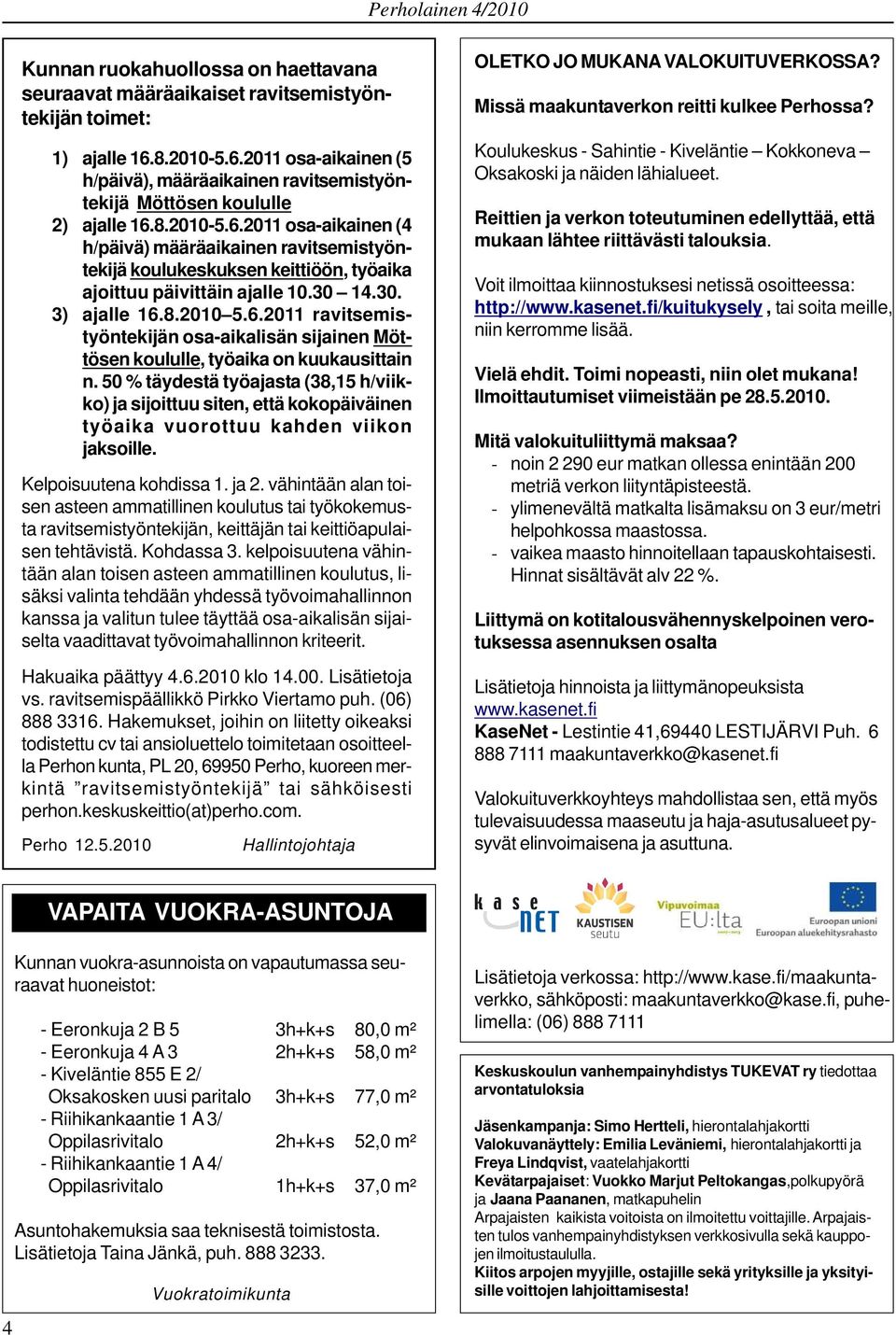 50 % täydestä työajasta (38,15 h/viikko) ja sijoittuu siten, että kokopäiväinen työaika vuorottuu kahden viikon jaksoille. Kelpoisuutena kohdissa 1. ja 2.