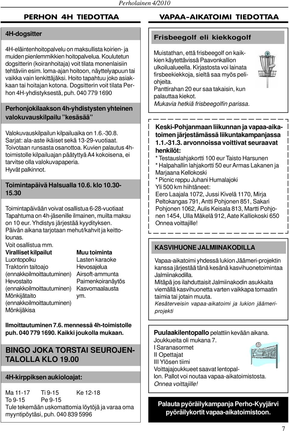 040 779 1690 Perhonjokilaakson 4h-yhdistysten yhteinen valokuvauskilpailu kesäsää Valokuvauskilpailun kilpailuaika on 1.6.-30.8. Sarjat: ala-aste ikäiset sekä 13-29-vuotiaat.