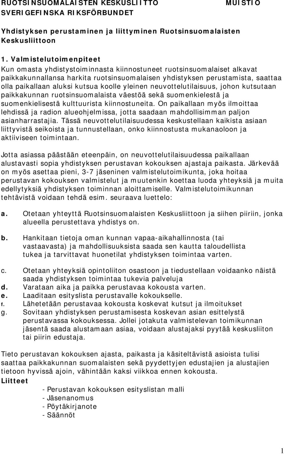 kutsua koolle yleinen neuvottelutilaisuus, johon kutsutaan paikkakunnan ruotsinsuomalaista väestöä sekä suomenkielestä ja suomenkielisestä kulttuurista kiinnostuneita.