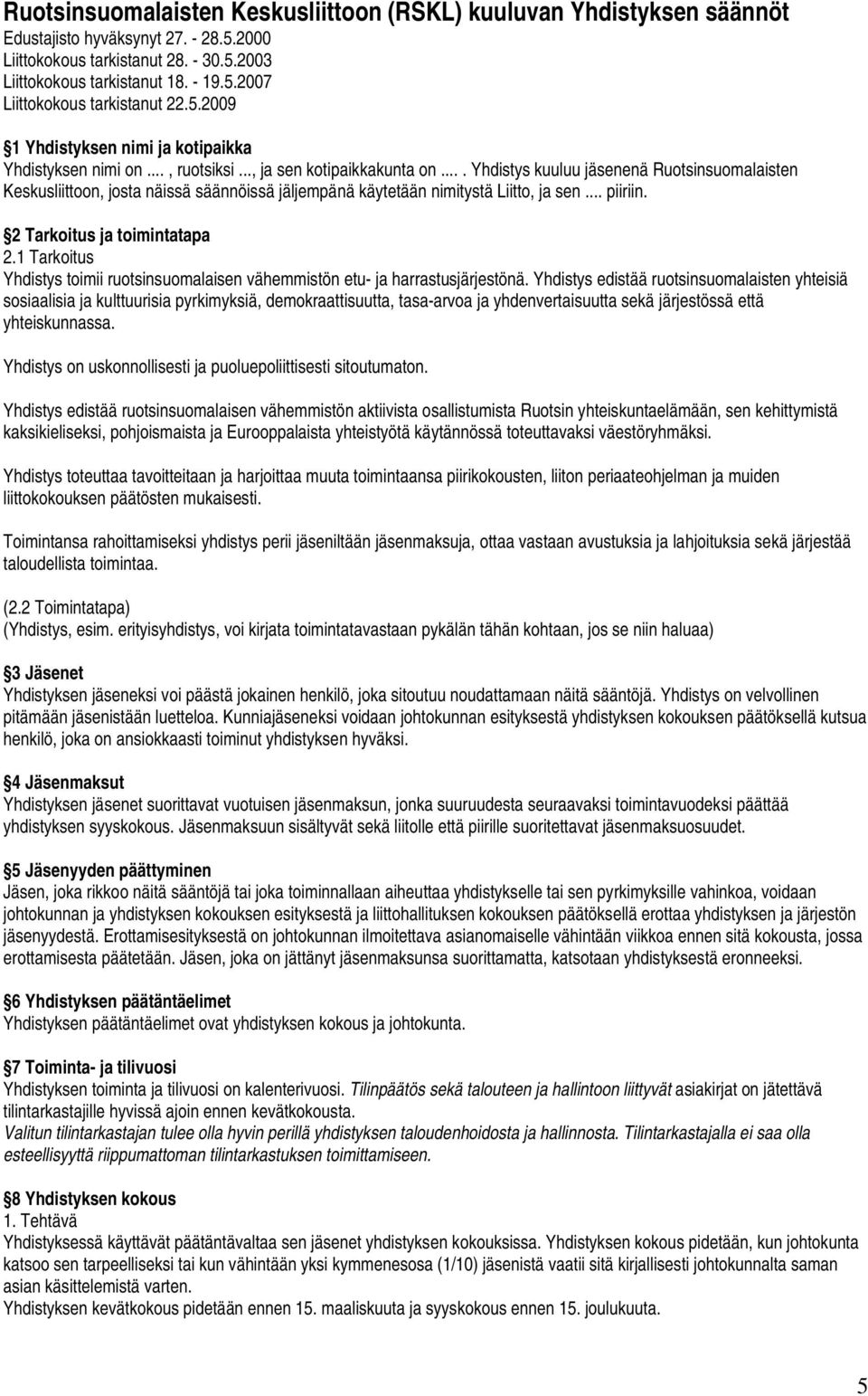 ... Yhdistys kuuluu jäsenenä Ruotsinsuomalaisten Keskusliittoon, josta näissä säännöissä jäljempänä käytetään nimitystä Liitto, ja sen... piiriin. 2 Tarkoitus ja toimintatapa 2.