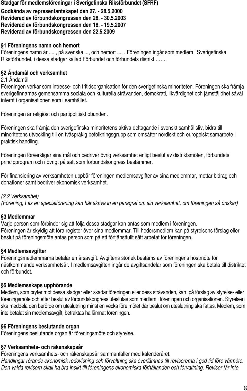 ... Föreningen ingår som medlem i Sverigefinska Riksförbundet, i dessa stadgar kallad Förbundet och förbundets distrikt. 2 Ändamål och verksamhet 2.