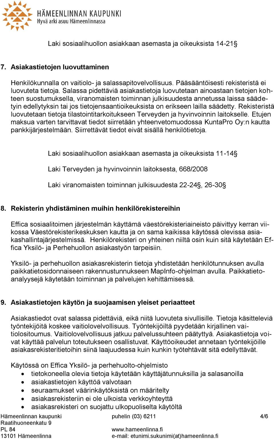 Salassa pidettäviä asiakastietoja luovutetaan ainoastaan tietojen kohteen suostumuksella, viranomaisten toiminnan julkisuudesta annetussa laissa säädetyin edellytyksin tai jos