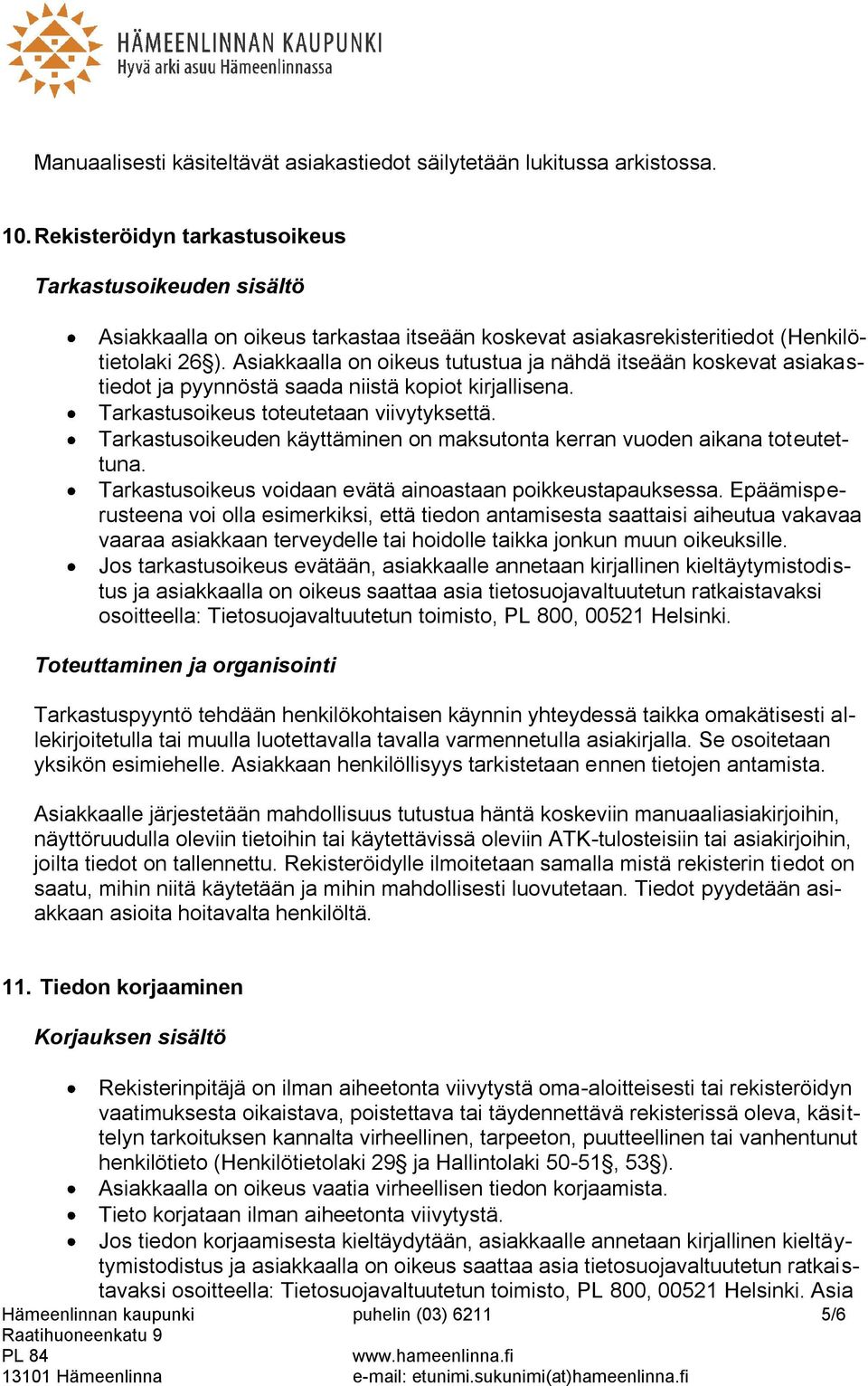 Asiakkaalla on oikeus tutustua ja nähdä itseään koskevat asiakastiedot ja pyynnöstä saada niistä kopiot kirjallisena. Tarkastusoikeus toteutetaan viivytyksettä.