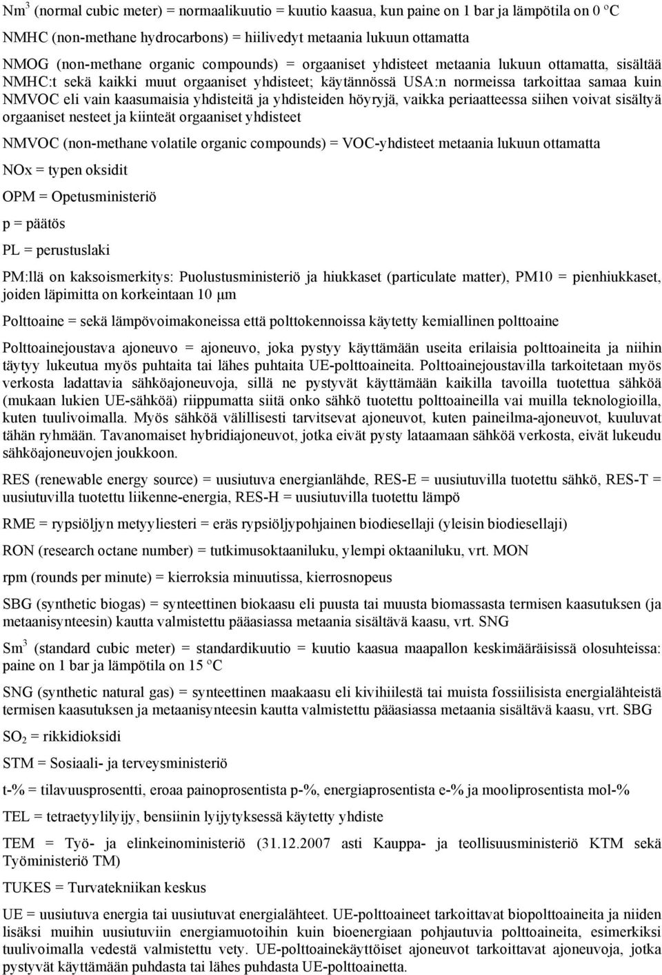 yhdisteitä ja yhdisteiden höyryjä, vaikka periaatteessa siihen voivat sisältyä orgaaniset nesteet ja kiinteät orgaaniset yhdisteet NMVOC (non-methane volatile organic compounds) = VOC-yhdisteet