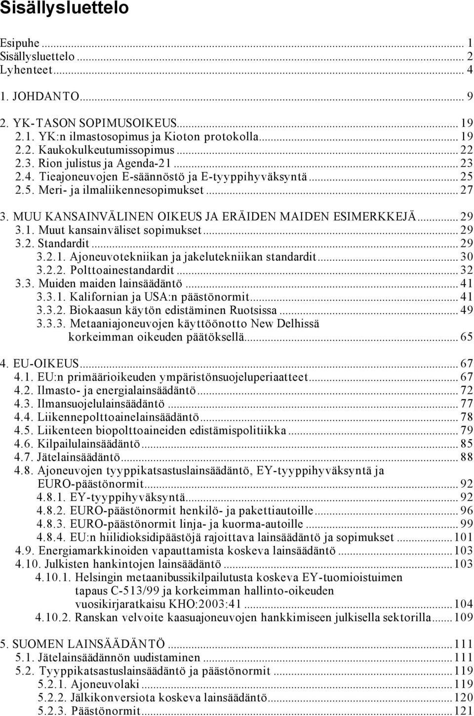 MUU KANSAINVÄLINEN OIKEUS JA ERÄIDEN MAIDEN ESIMERKKEJÄ... 29 3.1. Muut kansainväliset sopimukset... 29 3.2. Standardit... 29 3.2.1. Ajoneuvotekniikan ja jakelutekniikan standardit... 30 3.2.2. Polttoainestandardit.