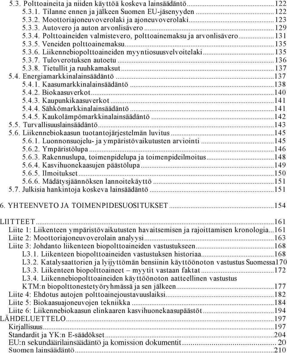 Tuloverotuksen autoetu...136 5.3.8. Tietullit ja ruuhkamaksut...137 5.4. Energiamarkkinalainsäädäntö...137 5.4.1. Kaasumarkkinalainsäädäntö...138 5.4.2. Biokaasuverkot...140 5.4.3. Kaupunkikaasuverkot.