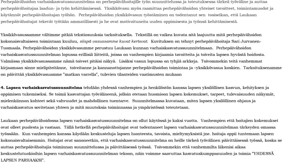 Perhepäivähoidon yksikkövasun työstäminen on todentanut sen tosiseikan, että Laukaan perhepäivähoitajat tekevät työtään ammatillisesti ja he ovat motivoituneita uuden oppimisesta ja työnsä