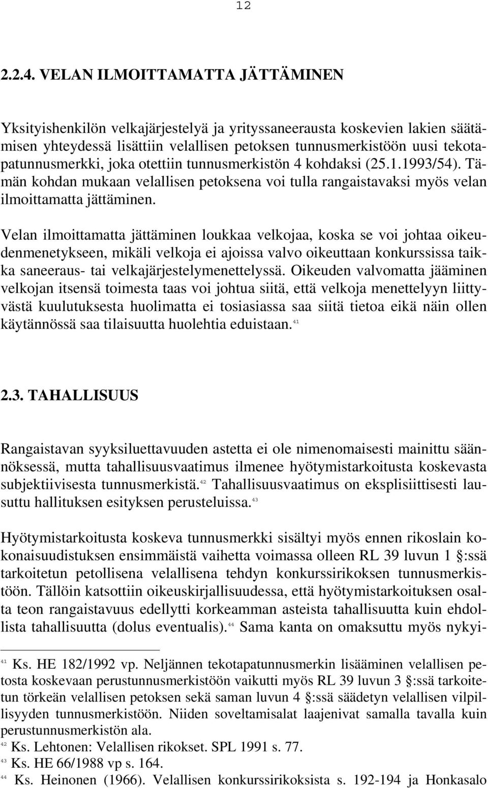 joka otettiin tunnusmerkistön 4 kohdaksi (25.1.1993/54). Tämän kohdan mukaan velallisen petoksena voi tulla rangaistavaksi myös velan ilmoittamatta jättäminen.