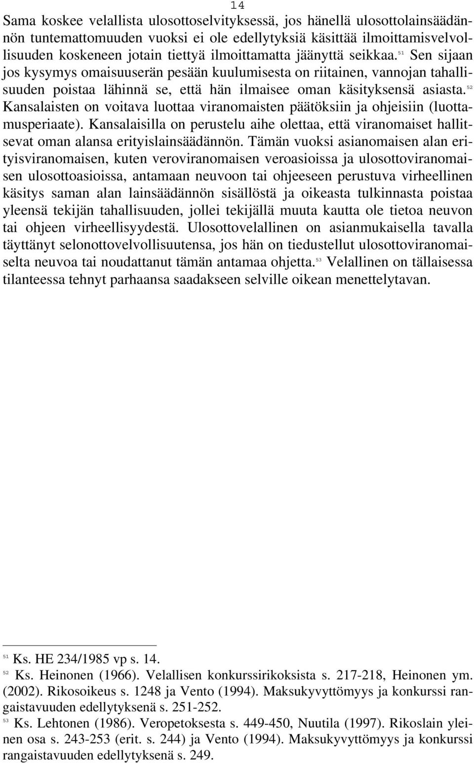 52 Kansalaisten on voitava luottaa viranomaisten päätöksiin ja ohjeisiin (luottamusperiaate). Kansalaisilla on perustelu aihe olettaa, että viranomaiset hallitsevat oman alansa erityislainsäädännön.