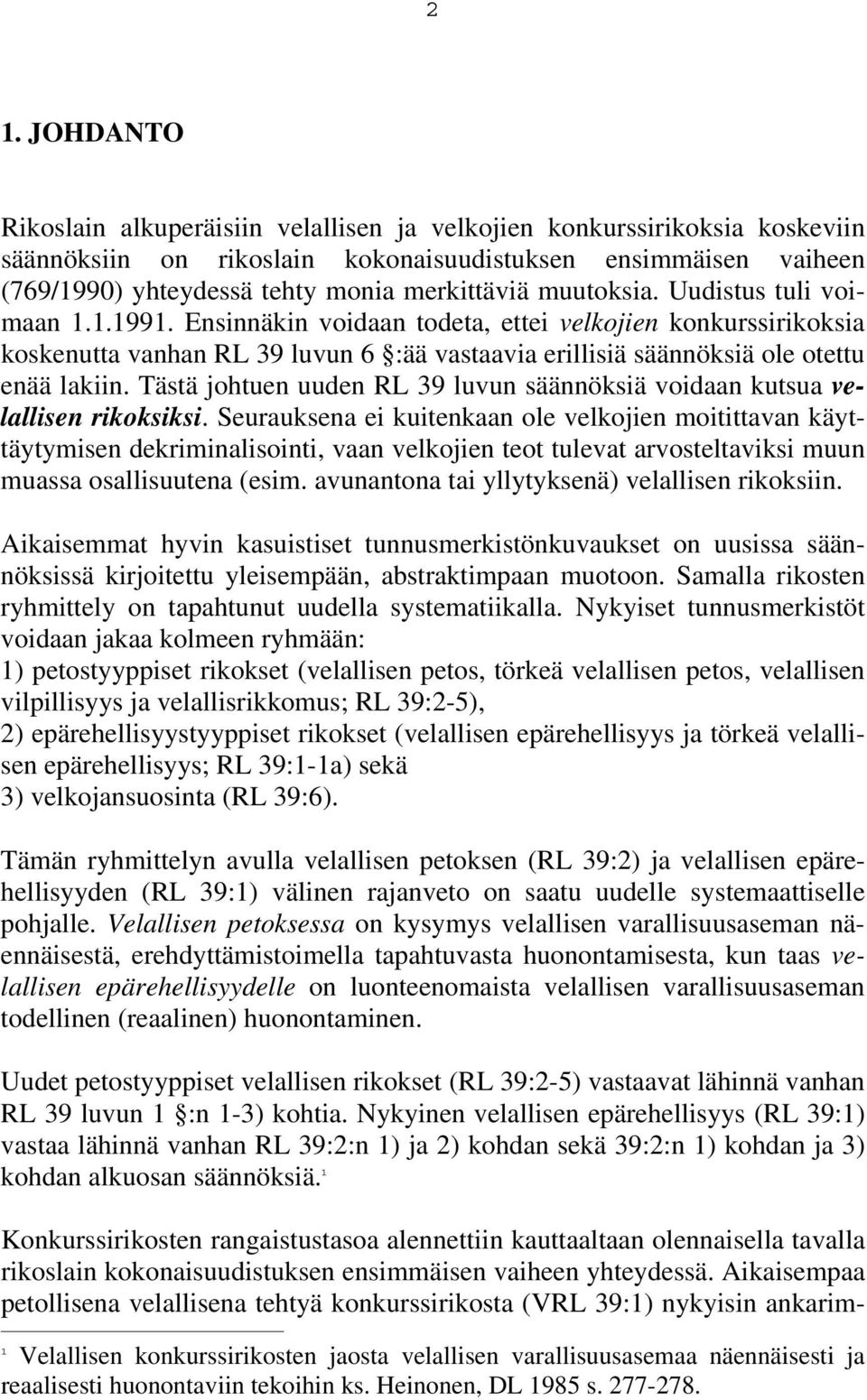 Ensinnäkin voidaan todeta, ettei velkojien konkurssirikoksia koskenutta vanhan RL 39 luvun 6 :ää vastaavia erillisiä säännöksiä ole otettu enää lakiin.