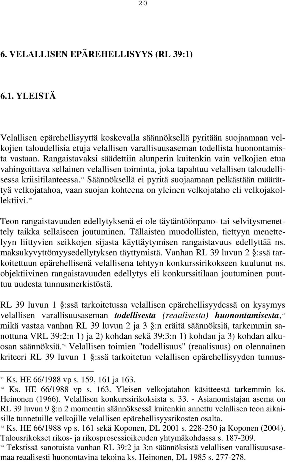 Rangaistavaksi säädettiin alunperin kuitenkin vain velkojien etua vahingoittava sellainen velallisen toiminta, joka tapahtuu velallisen taloudellisessa kriisitilanteessa.