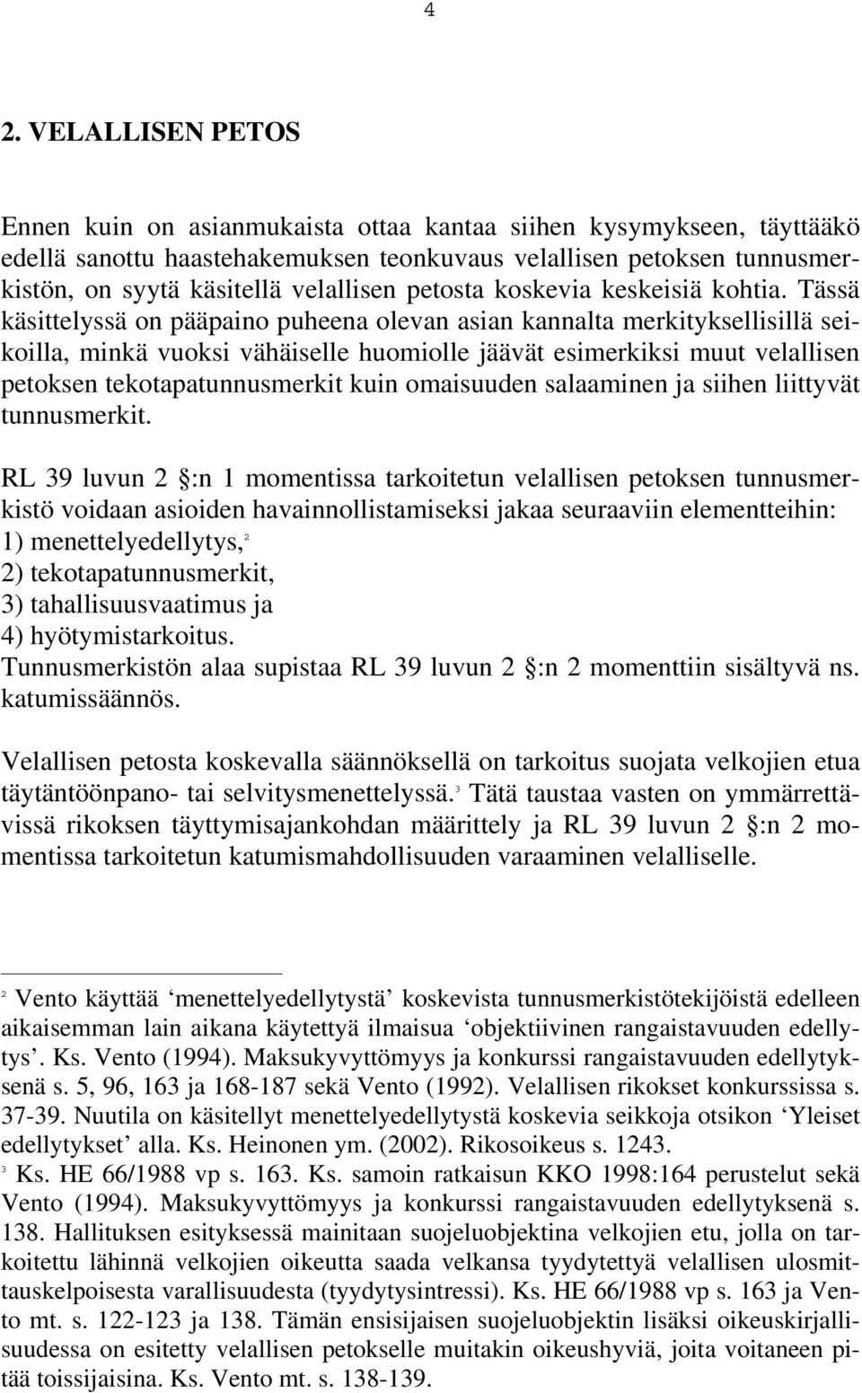 Tässä käsittelyssä on pääpaino puheena olevan asian kannalta merkityksellisillä seikoilla, minkä vuoksi vähäiselle huomiolle jäävät esimerkiksi muut velallisen petoksen tekotapatunnusmerkit kuin