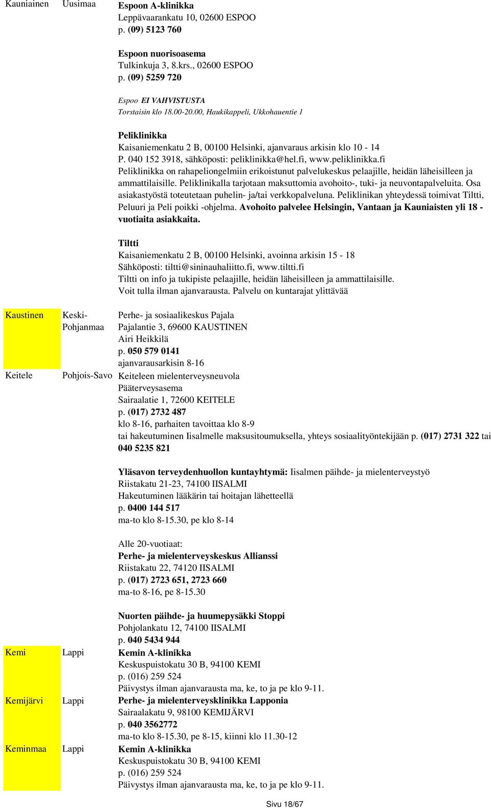 hel.fi, www.peliklinikka.fi Peliklinikka on rahapeliongelmiin erikoistunut palvelukeskus pelaajille, heidän läheisilleen ja ammattilaisille.