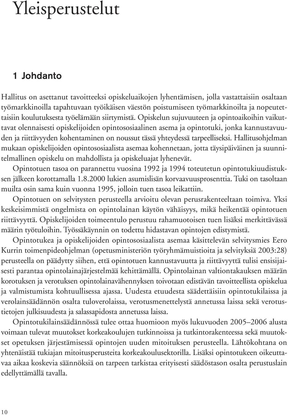 Opiskelun sujuvuuteen ja opintoaikoihin vaikuttavat olennaisesti opiskelijoiden opintososiaalinen asema ja opintotuki, jonka kannustavuuden ja riittävyyden kohentaminen on noussut tässä yhteydessä