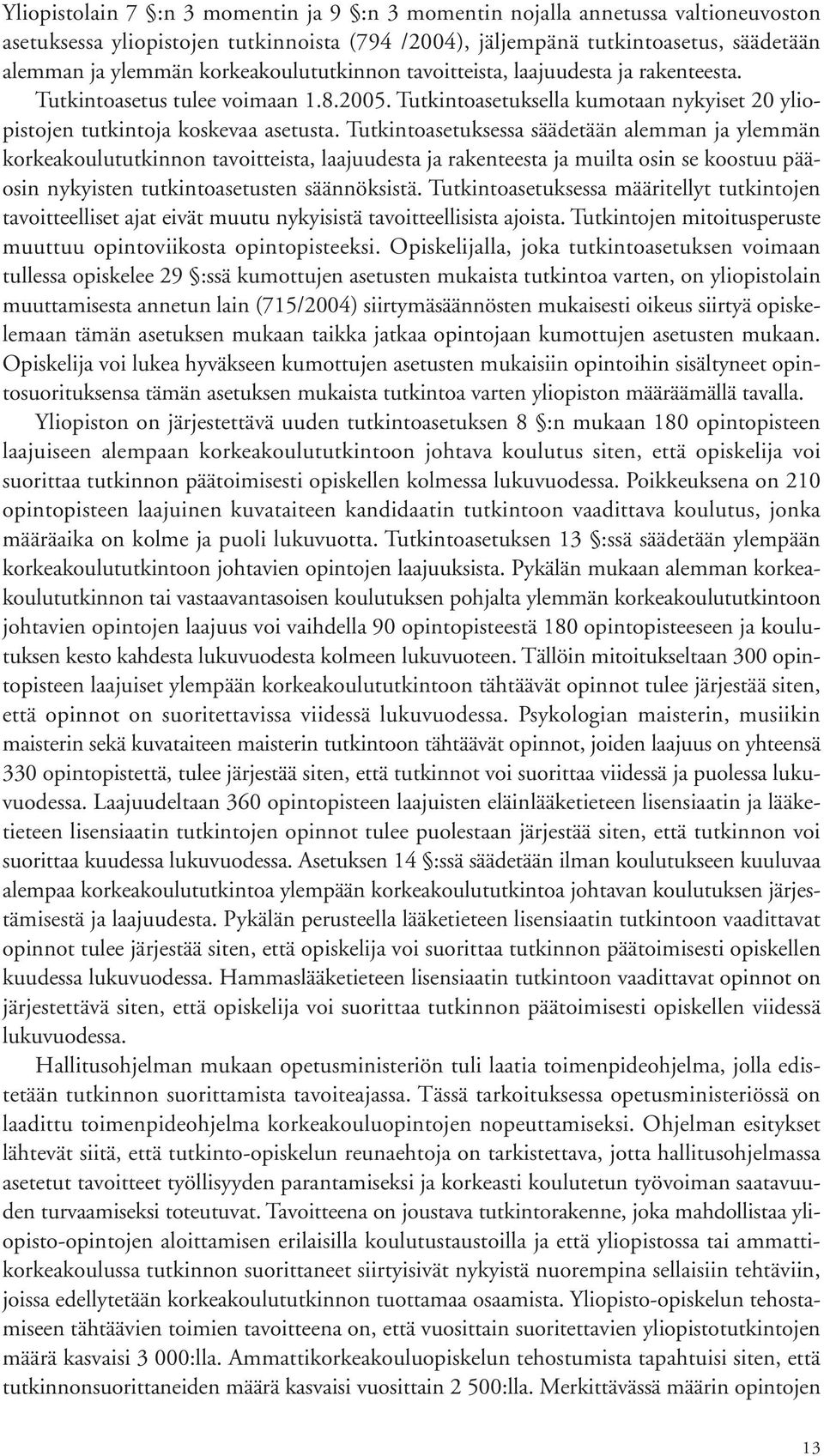 Tutkintoasetuksessa säädetään alemman ja ylemmän korkeakoulututkinnon tavoitteista, laajuudesta ja rakenteesta ja muilta osin se koostuu pääosin nykyisten tutkintoasetusten säännöksistä.