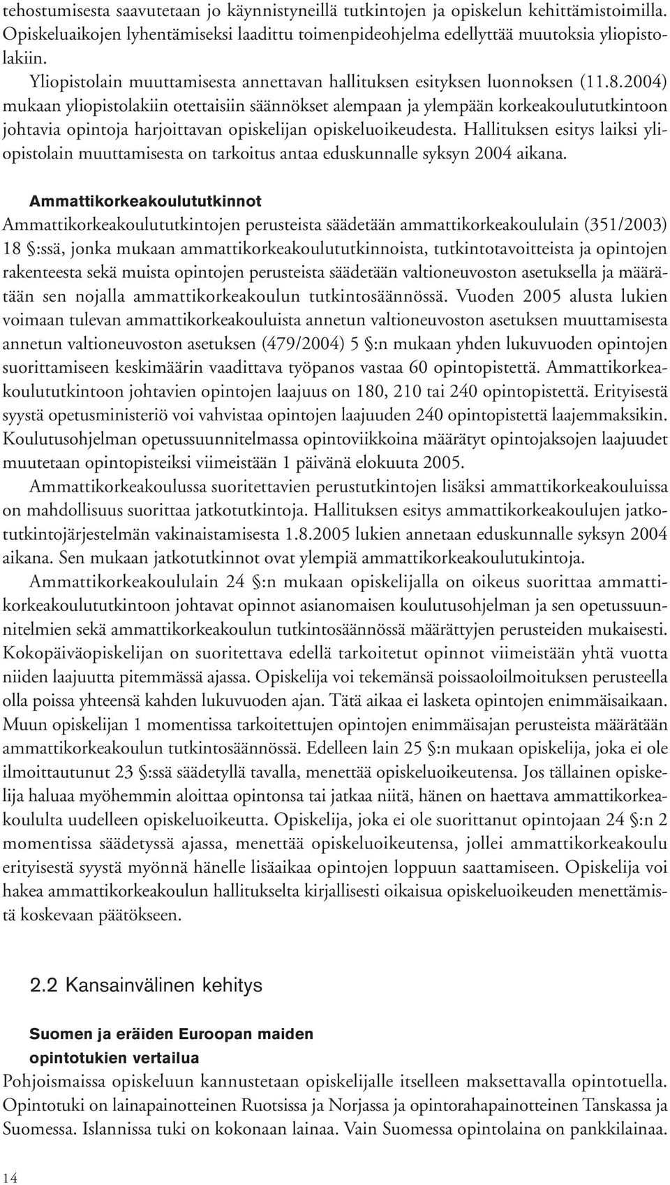 2004) mukaan yliopistolakiin otettaisiin säännökset alempaan ja ylempään korkeakoulututkintoon johtavia opintoja harjoittavan opiskelijan opiskeluoikeudesta.