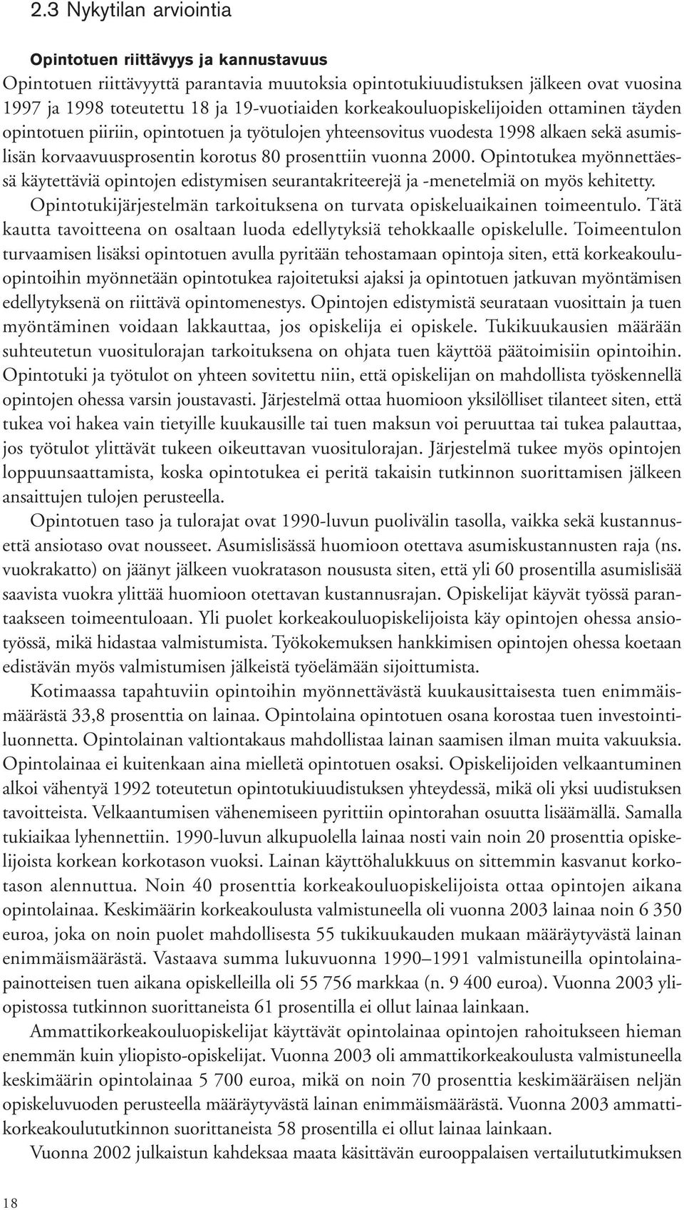 Opintotukea myönnettäessä käytettäviä opintojen edistymisen seurantakriteerejä ja -menetelmiä on myös kehitetty. Opintotukijärjestelmän tarkoituksena on turvata opiskeluaikainen toimeentulo.