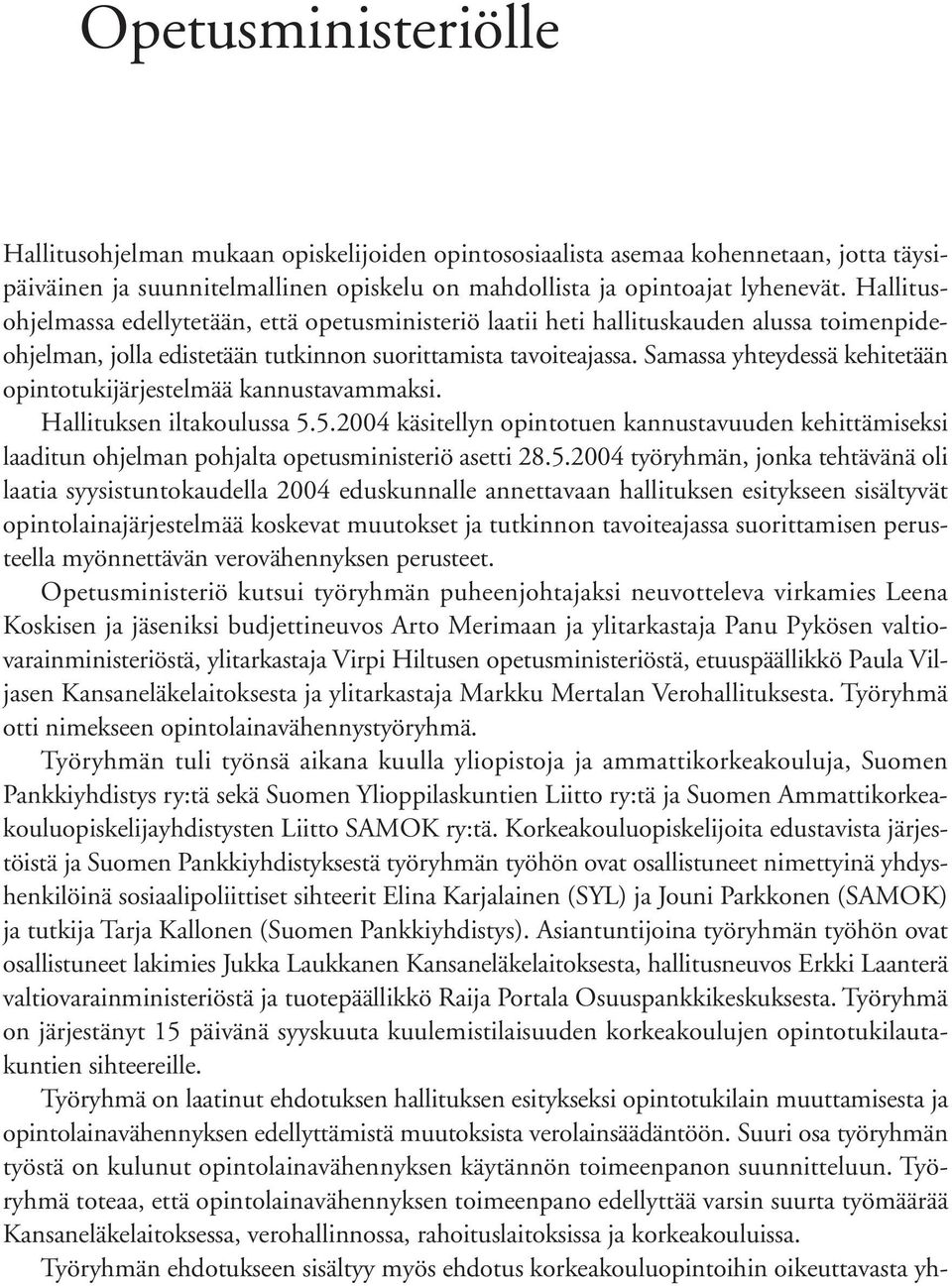 Samassa yhteydessä kehitetään opintotukijärjestelmää kannustavammaksi. Hallituksen iltakoulussa 5.