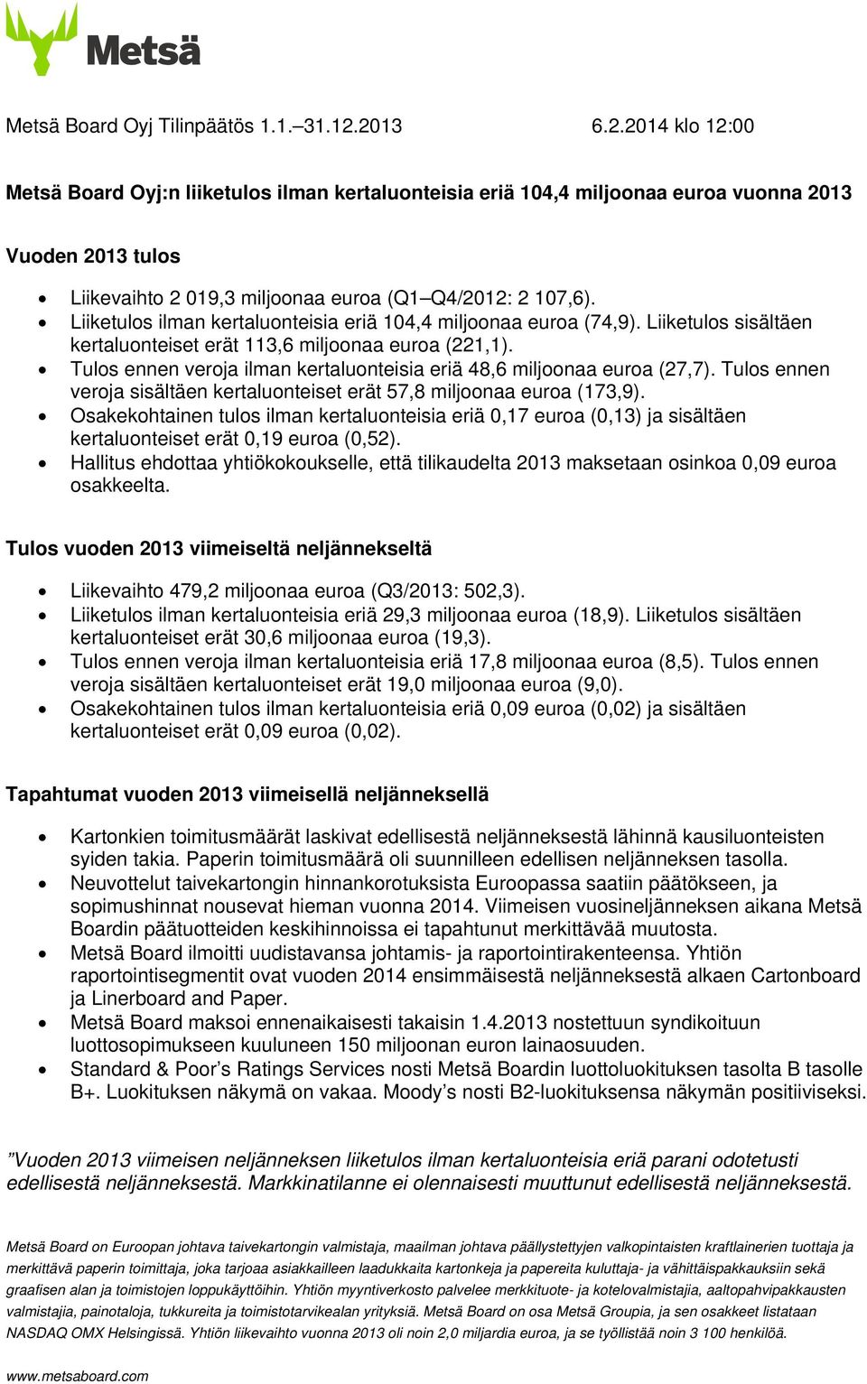 Liiketulos ilman kertaluonteisia eriä 104,4 miljoonaa euroa (74,9). Liiketulos sisältäen kertaluonteiset erät 113,6 miljoonaa euroa (221,1).