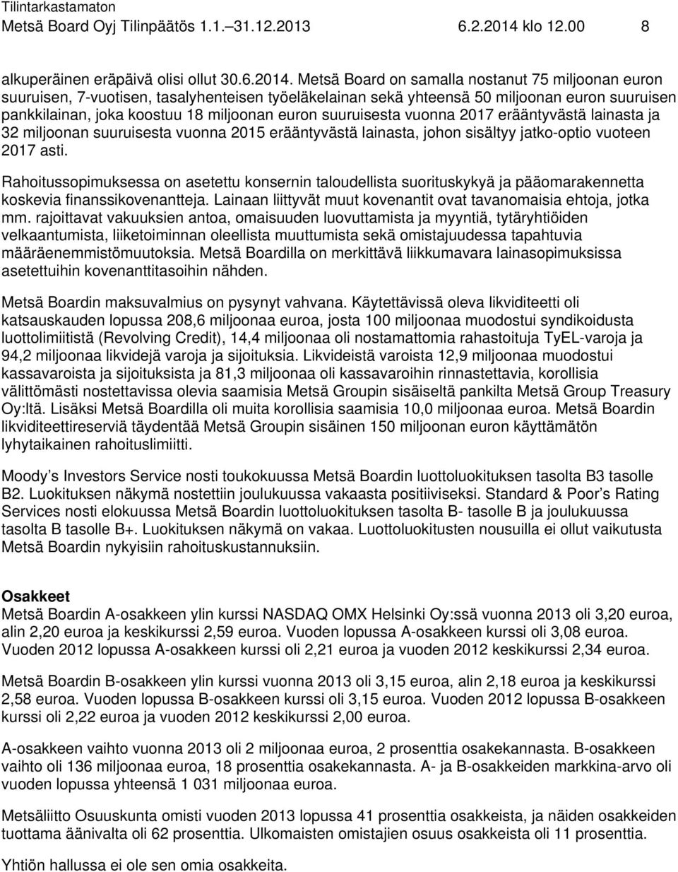 Metsä Board on samalla nostanut 75 miljoonan euron suuruisen, 7-vuotisen, tasalyhenteisen työeläkelainan sekä yhteensä 50 miljoonan euron suuruisen pankkilainan, joka koostuu 18 miljoonan euron