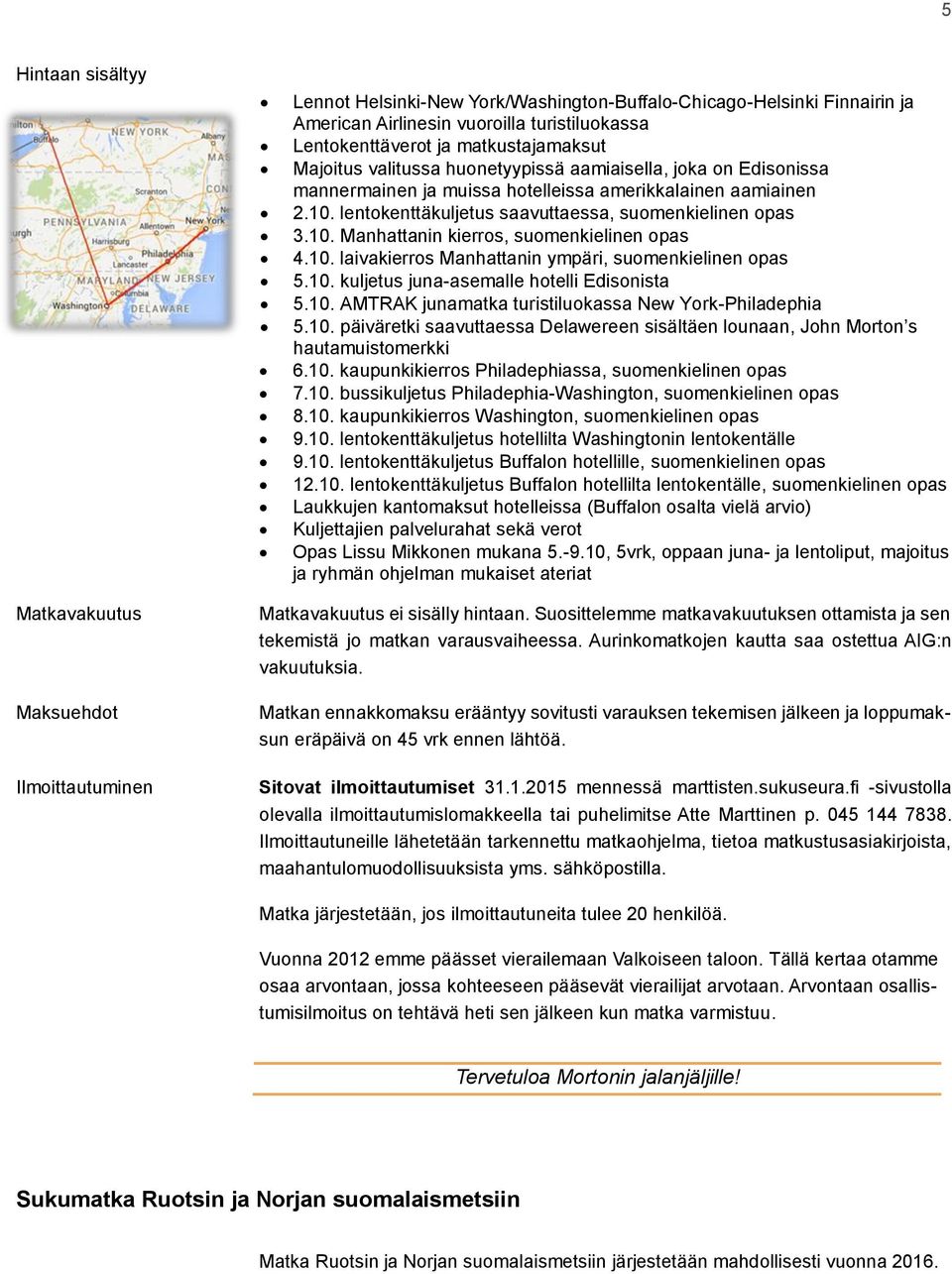 10. laivakierros Manhattanin ympäri, suomenkielinen opas 5.10. kuljetus juna-asemalle hotelli Edisonista 5.10. AMTRAK junamatka turistiluokassa New York-Philadephia 5.10. päiväretki saavuttaessa Delawereen sisältäen lounaan, John Morton s hautamuistomerkki 6.