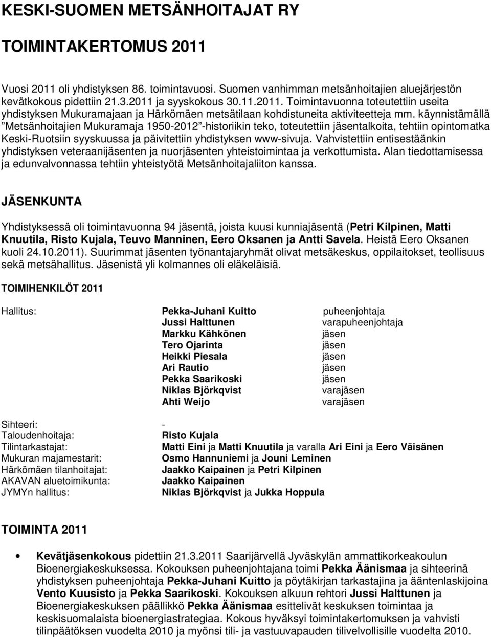 Vahvistettiin entisestäänkin yhdistyksen veteraaniten ja nuorten yhteistoimintaa ja verkottumista. Alan tiedottamisessa ja edunvalvonnassa tehtiin yhteistyötä Metsänhoitajaliiton kanssa.