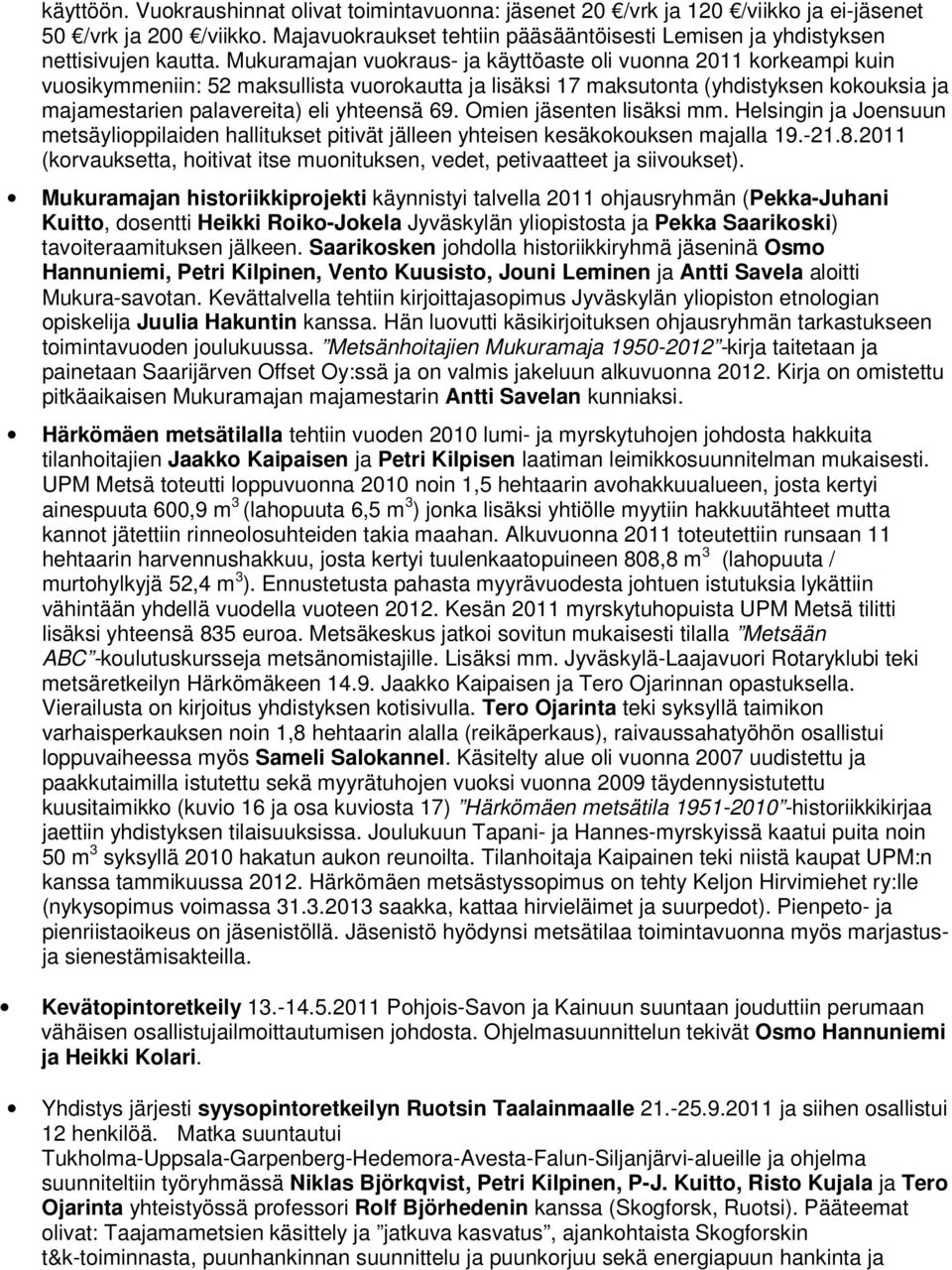 yhteensä 69. Omien ten lisäksi mm. Helsingin ja Joensuun metsäylioppilaiden hallitukset pitivät jälleen yhteisen kesäkokouksen majalla 19.-21.8.