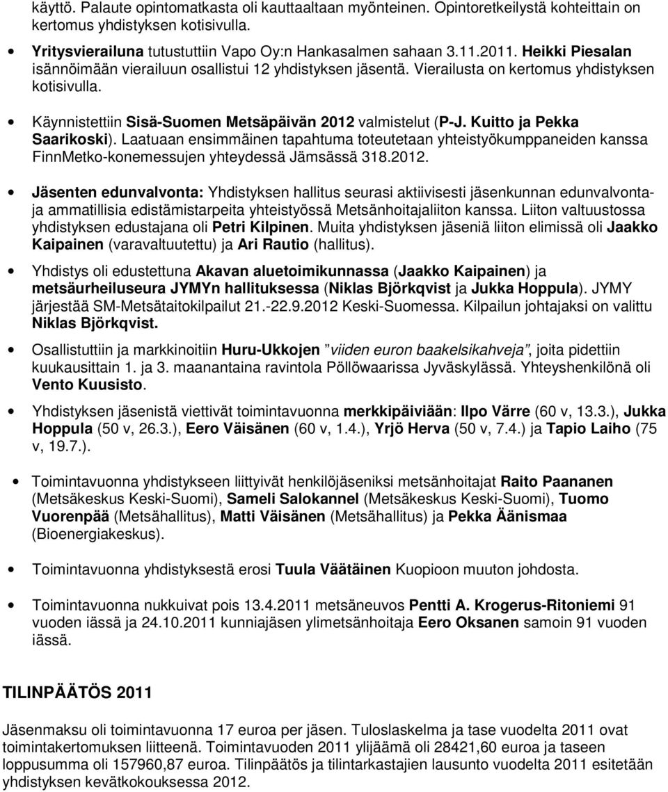 Kuitto ja Pekka Saarikoski). Laatuaan ensimmäinen tapahtuma toteutetaan yhteistyökumppaneiden kanssa FinnMetko-konemessujen yhteydessä Jämsässä 318.2012.